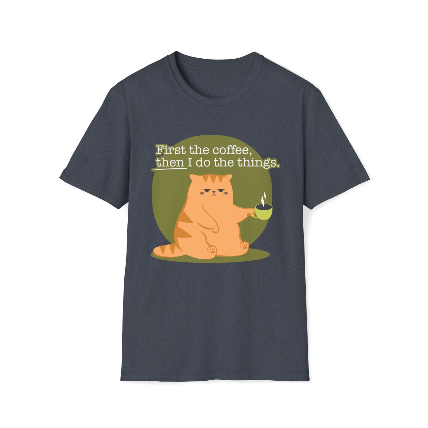 First the Coffeee, Then I Do the Things - Unisex Softstyle T-Shirt