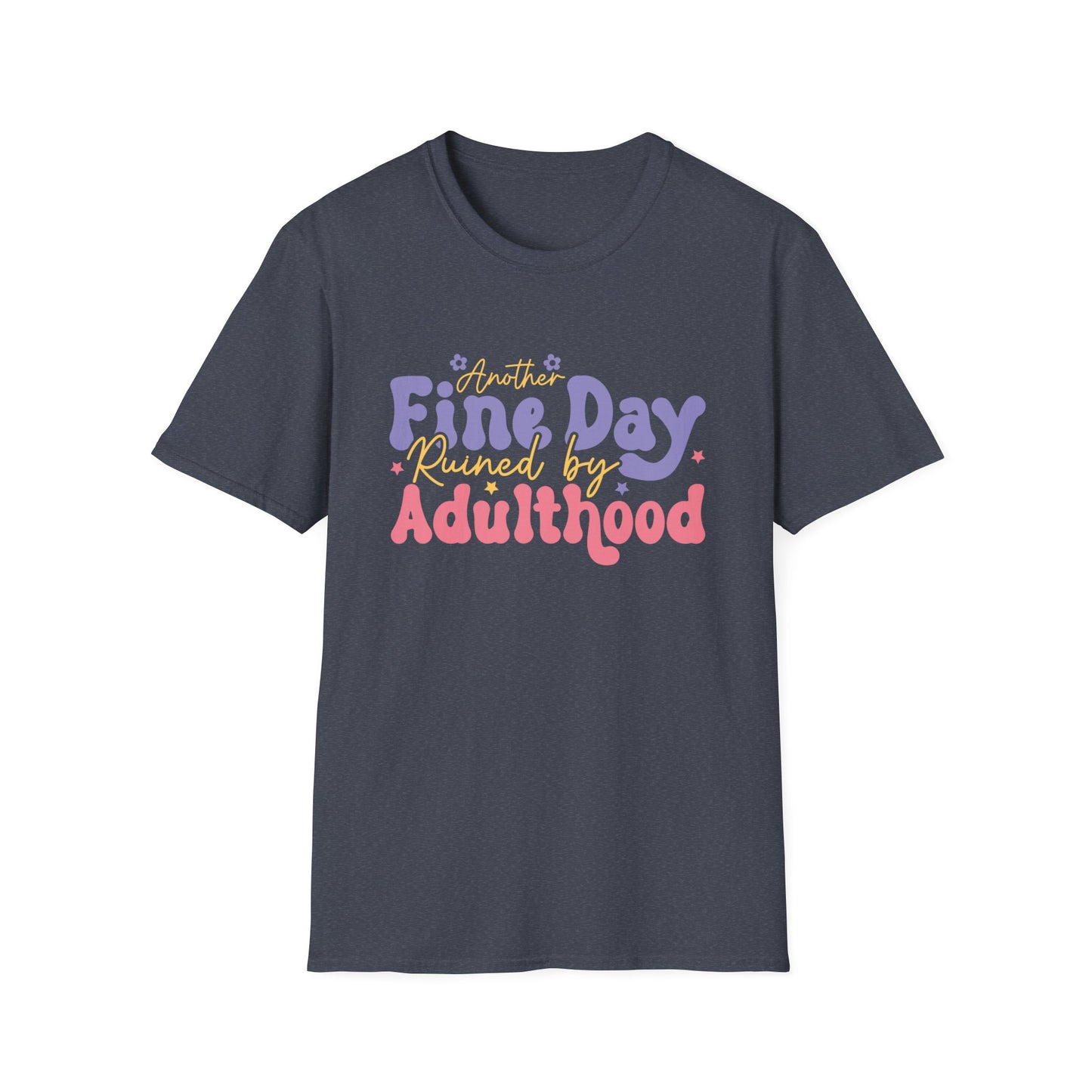 Another Fine Day Ruined by Adulthood - Unisex Softstyle T-Shirt
