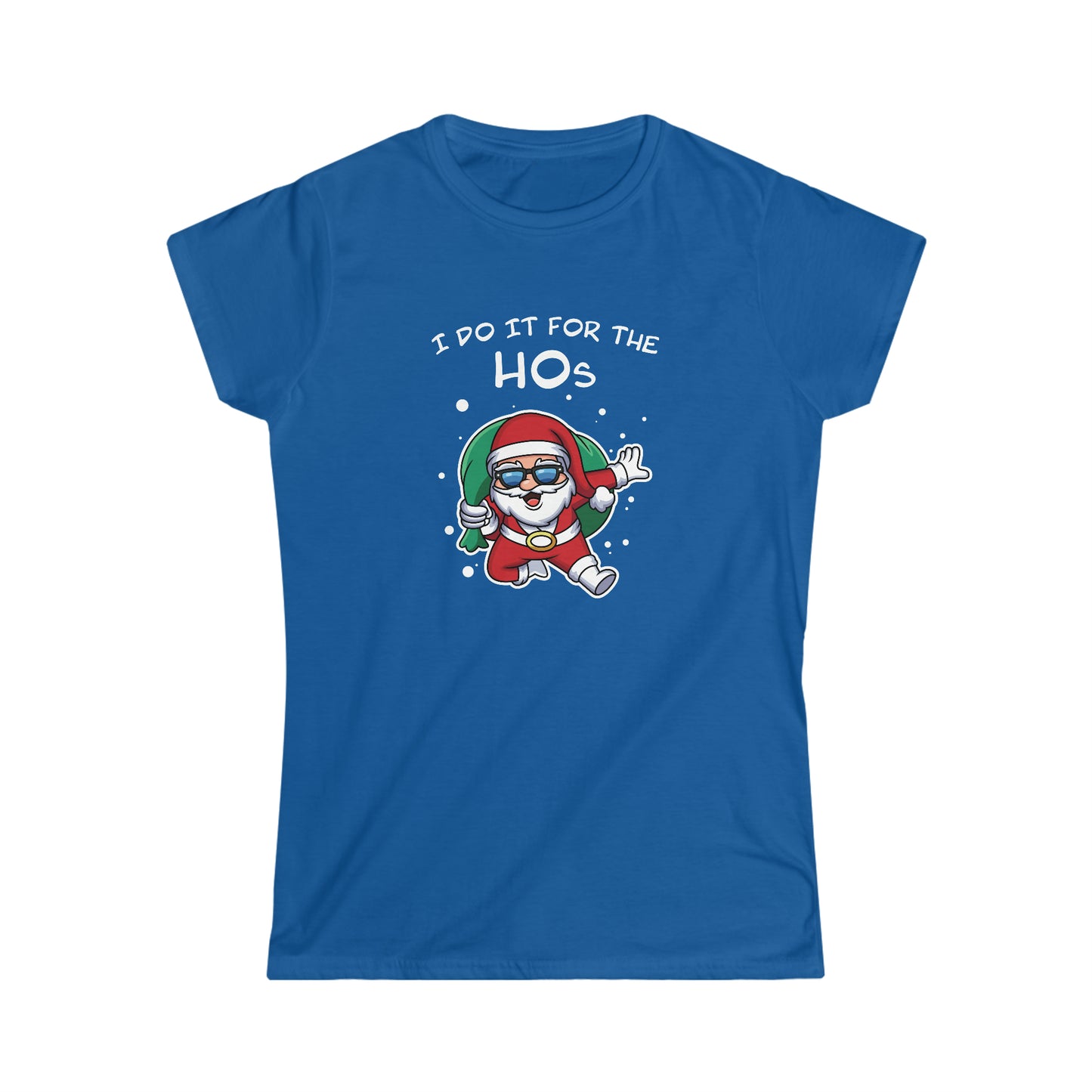 I Do It For the HOs - Women's Softstyle Tee