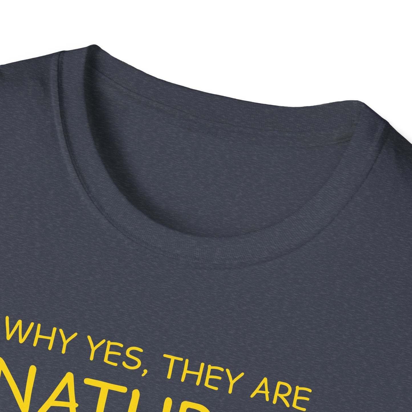 Why Yes, They Are Natural - Unisex Softstyle T-Shirt
