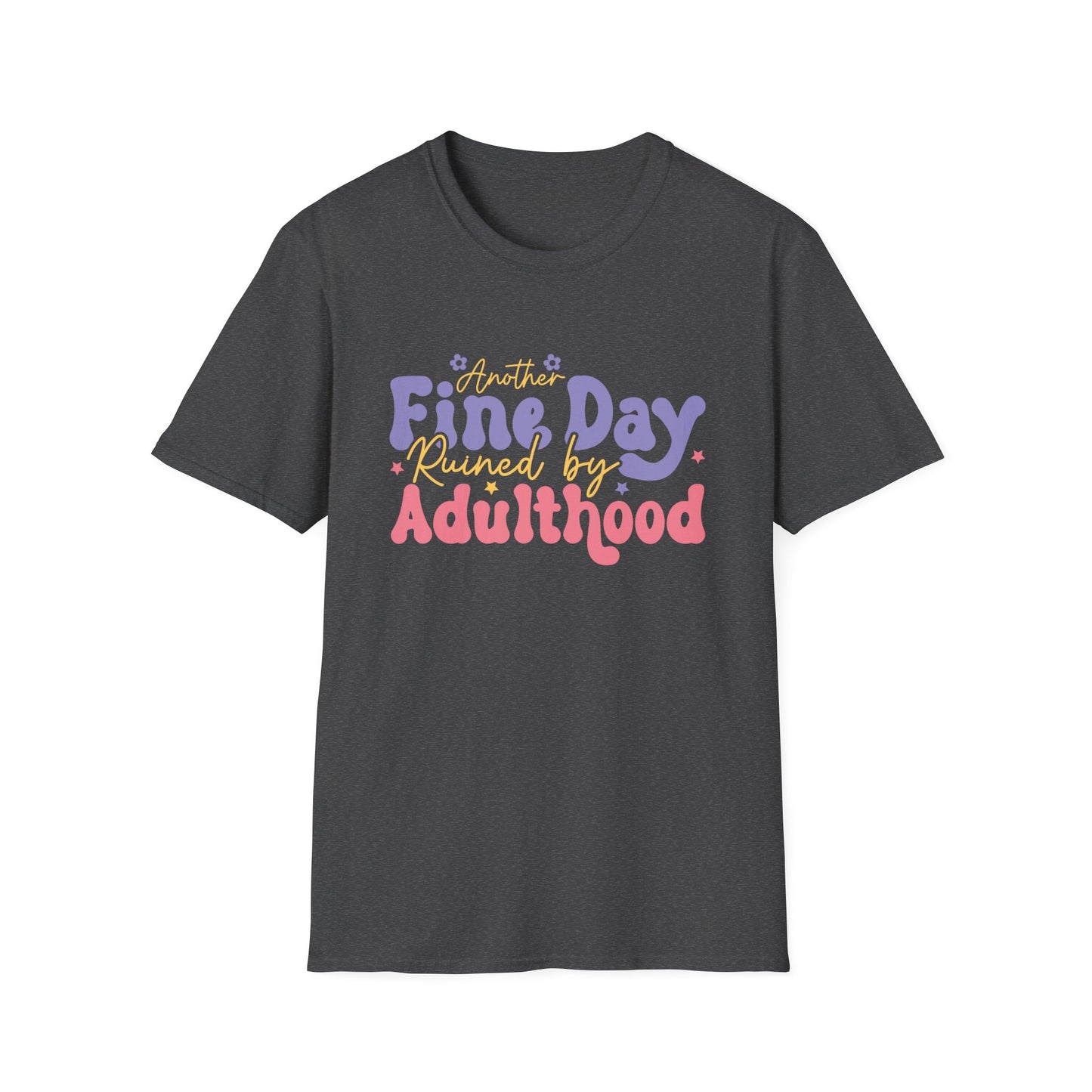 Another Fine Day Ruined by Adulthood - Unisex Softstyle T-Shirt