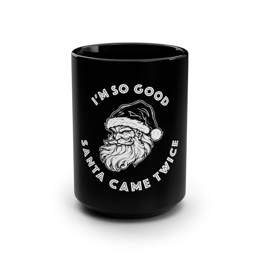 I'm So Good Santa Came Twice - Black Mug, 15oz