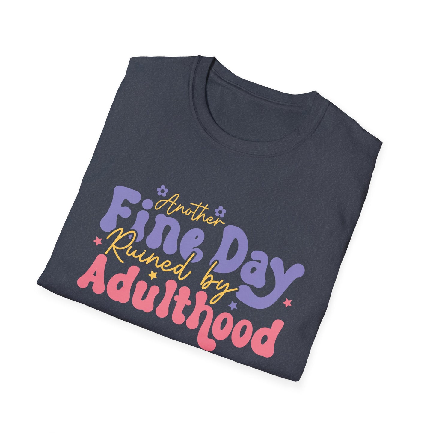 Another Fine Day Ruined by Adulthood - Unisex Softstyle T-Shirt