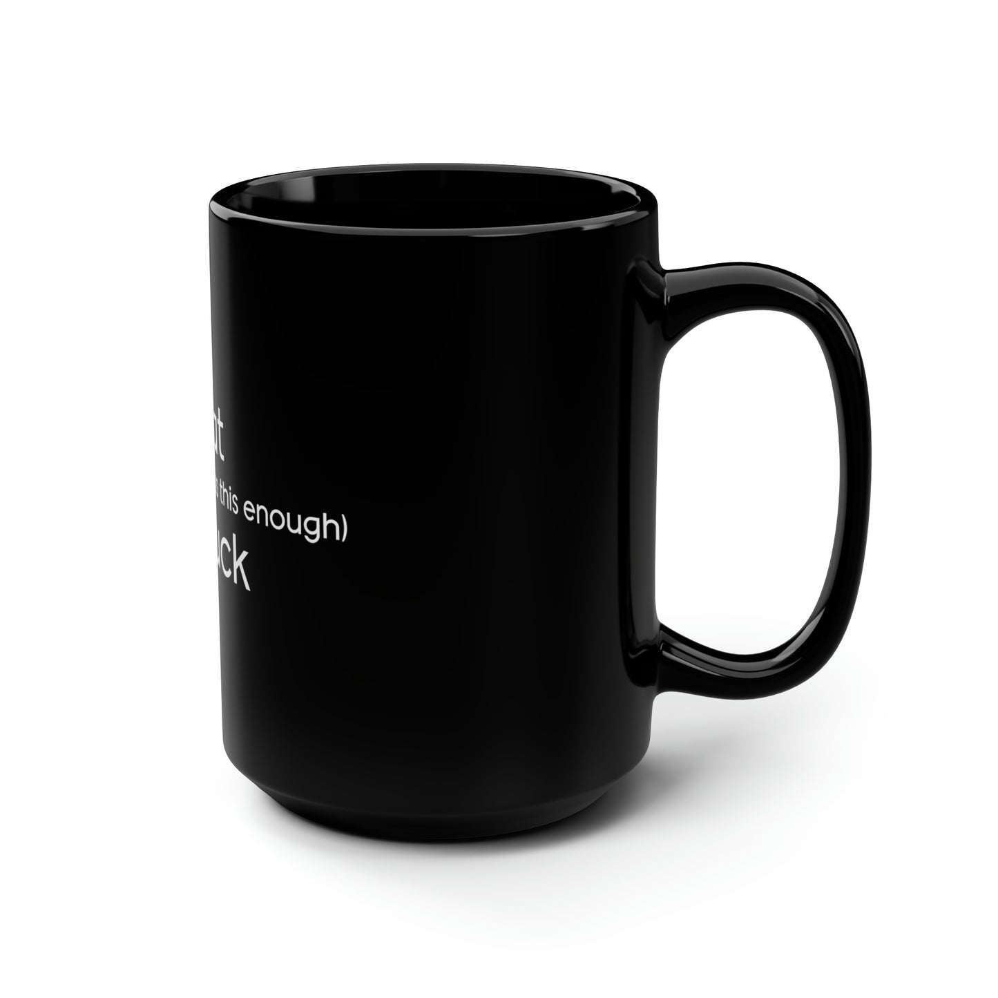 What (and I Cannot Stress This Enough) The F&@$ - Black Mug, 15oz