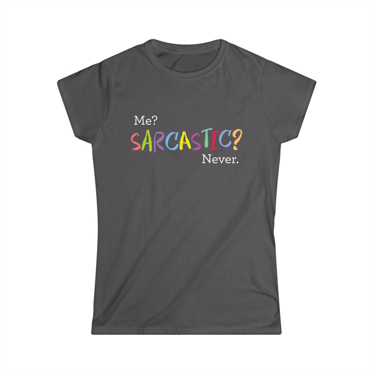 Me? SARCASTIC? Never. - Women's Softstyle Tee