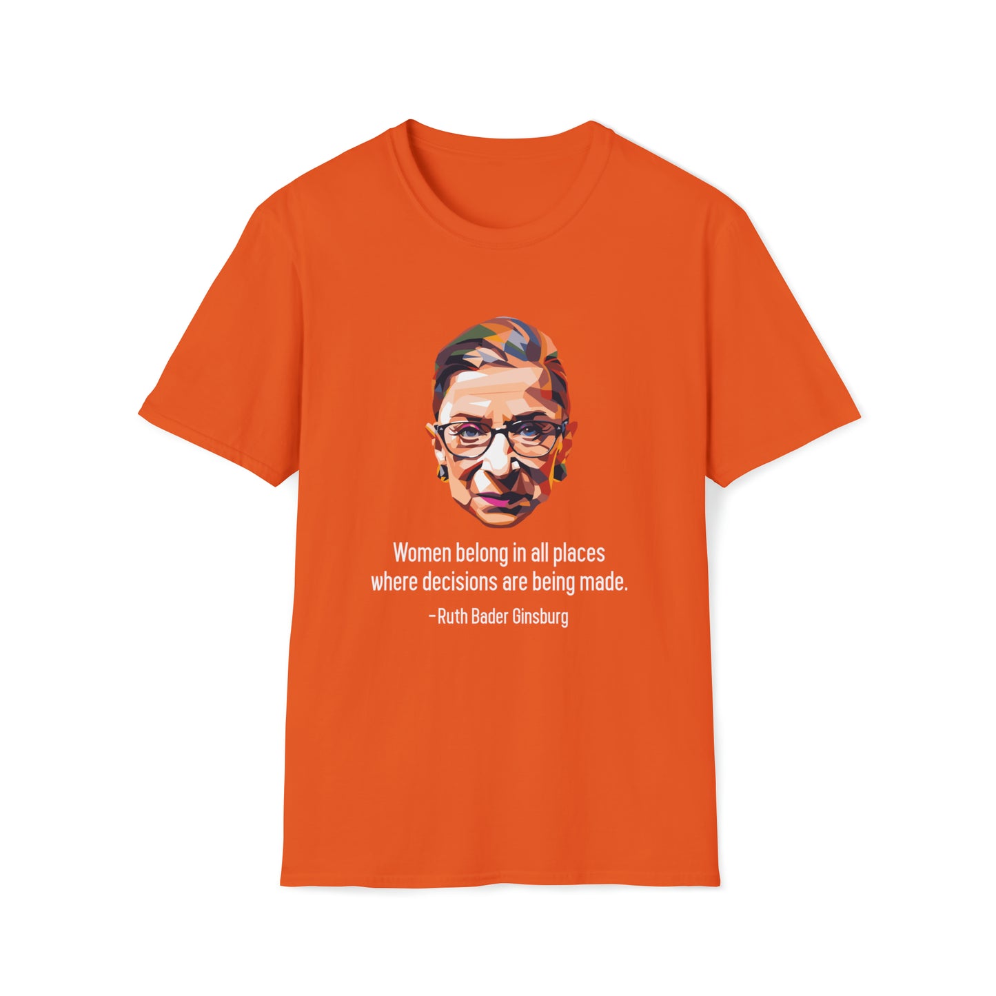 Women Belong In All Places Where Decisions Are Being Made - Unisex Softstyle T-Shirt