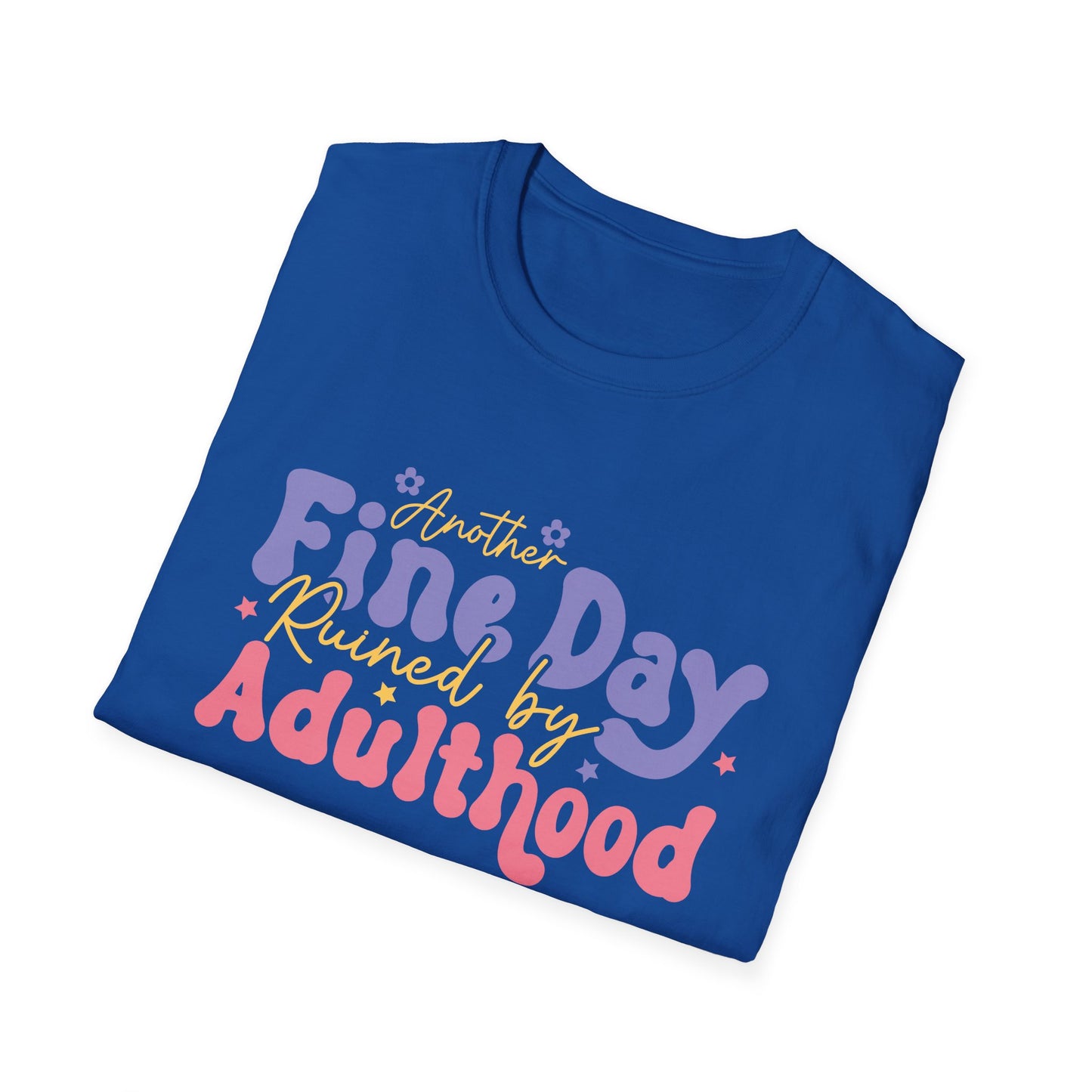Another Fine Day Ruined by Adulthood - Unisex Softstyle T-Shirt
