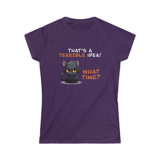 That's a Terrible Idea! What Time? - Women's Softstyle Tee