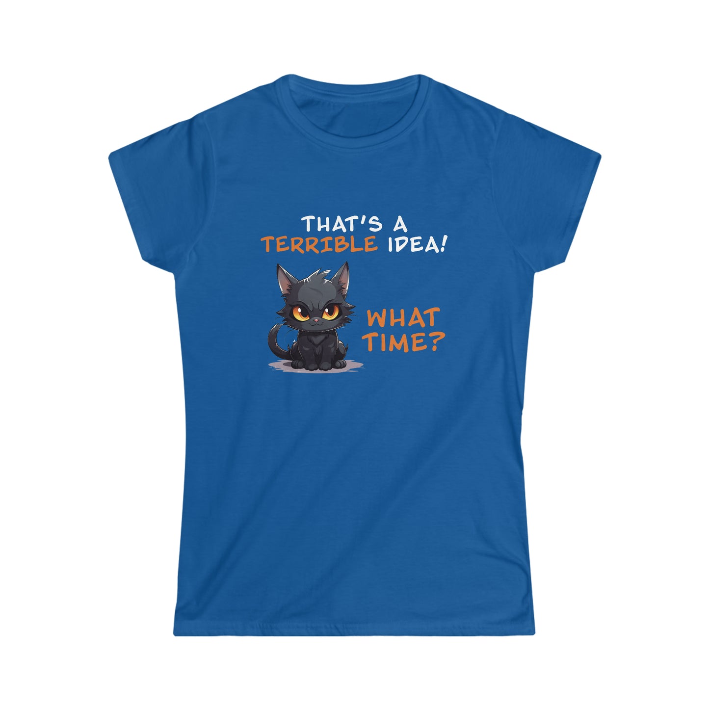 That's a Terrible Idea! What Time? - Women's Softstyle Tee