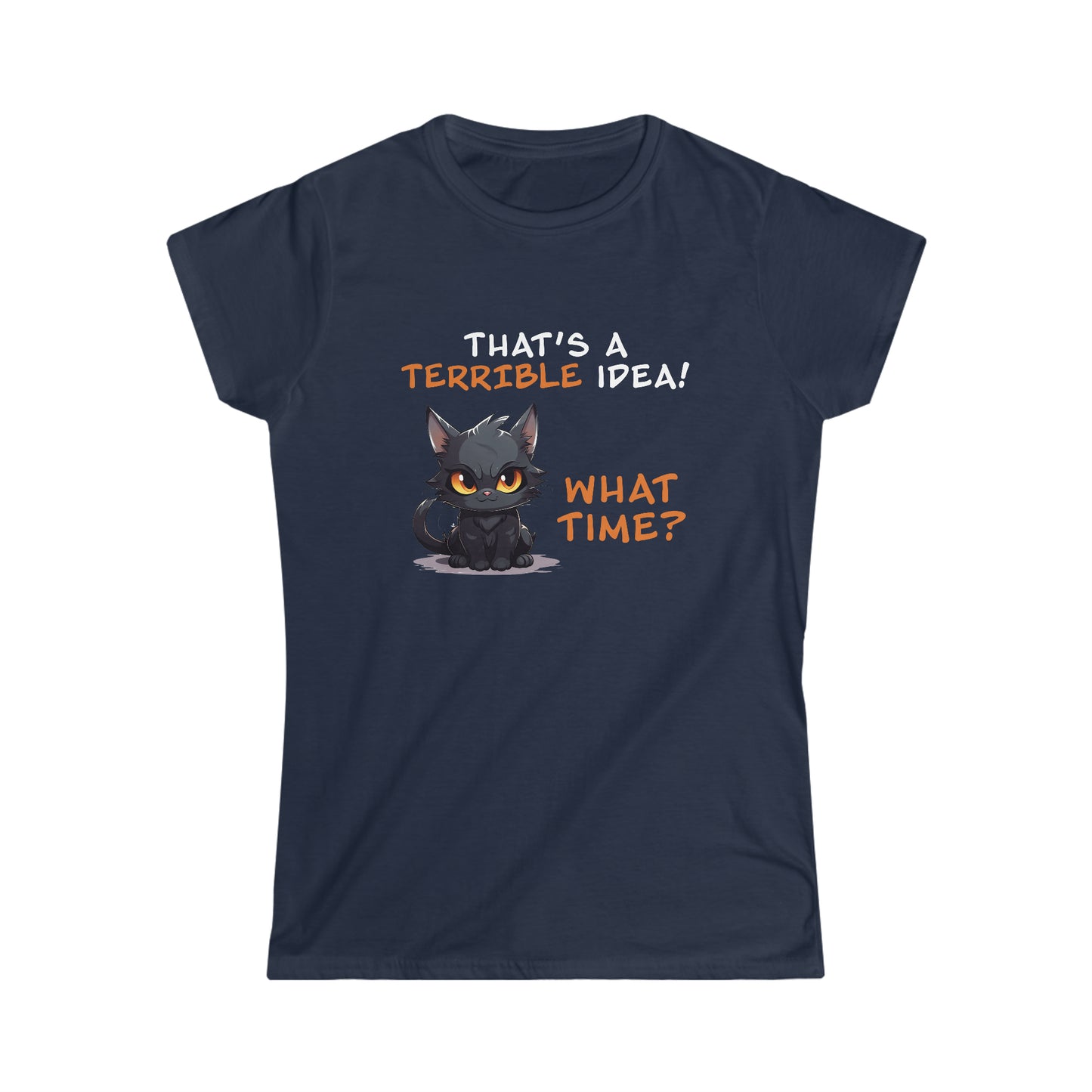 That's a Terrible Idea! What Time? - Women's Softstyle Tee