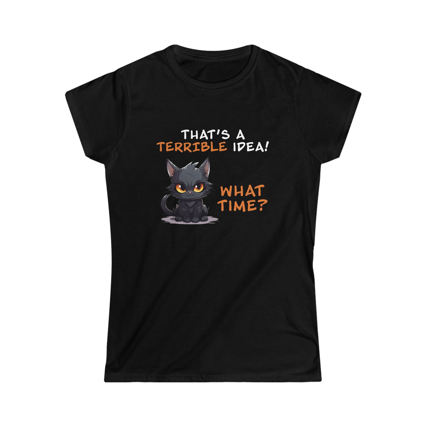 That's a Terrible Idea! What Time? - Women's Softstyle Tee