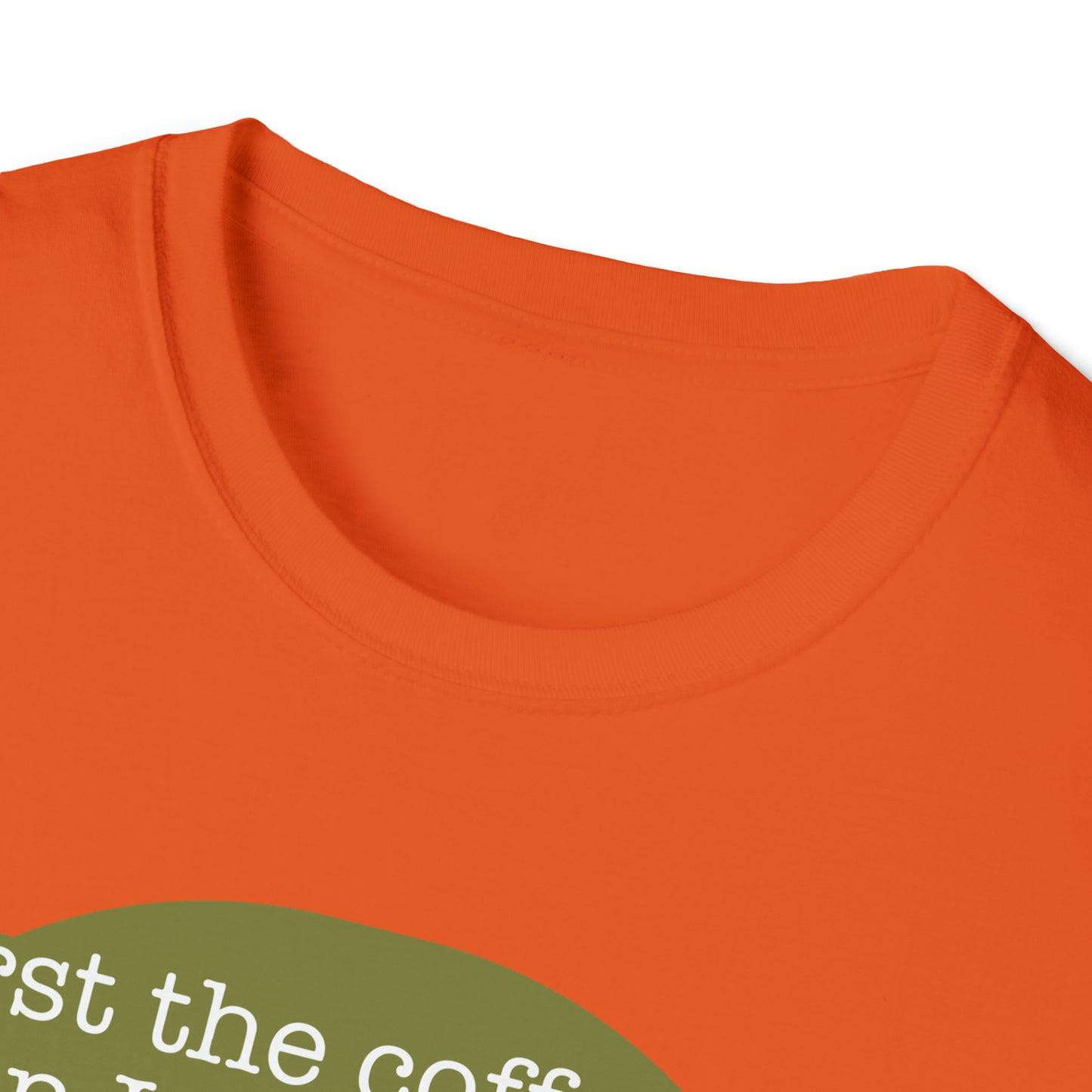 First the Coffeee, Then I Do the Things - Unisex Softstyle T-Shirt
