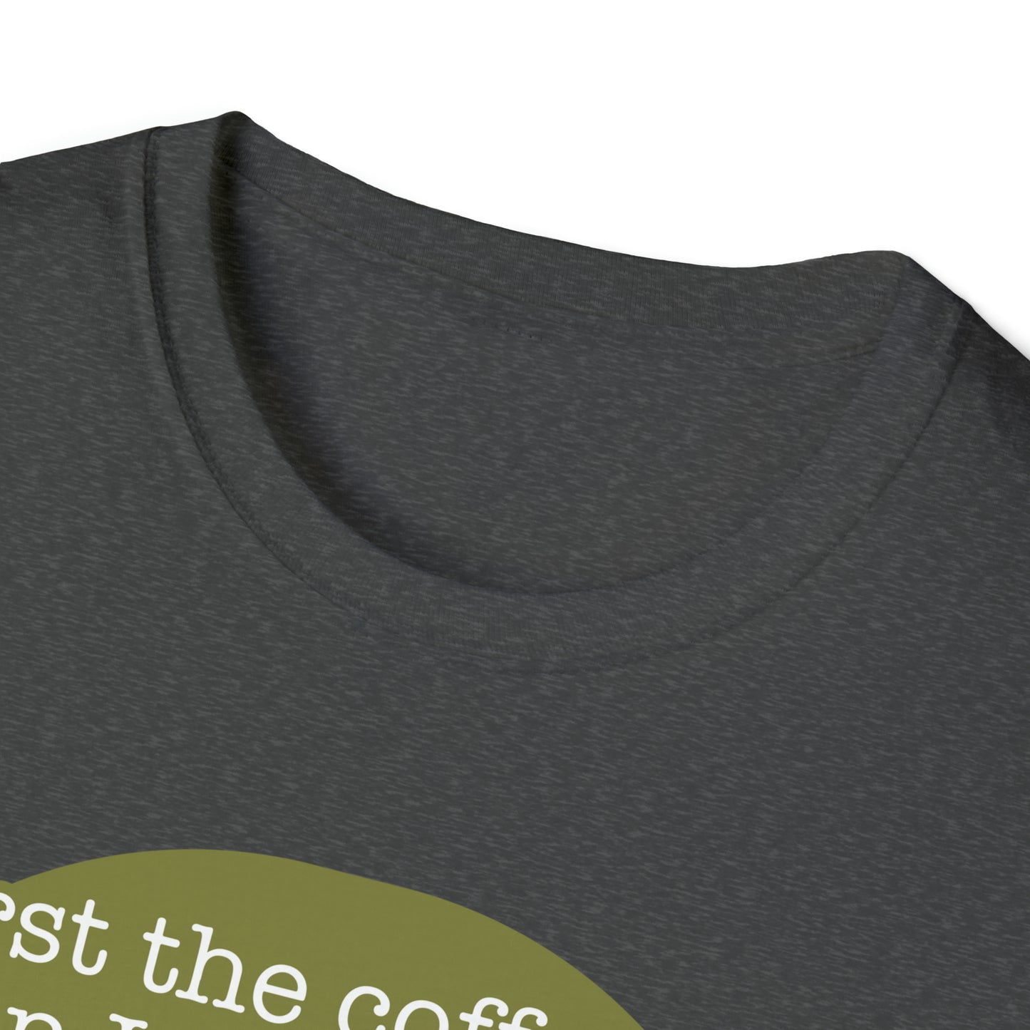 First the Coffeee, Then I Do the Things - Unisex Softstyle T-Shirt
