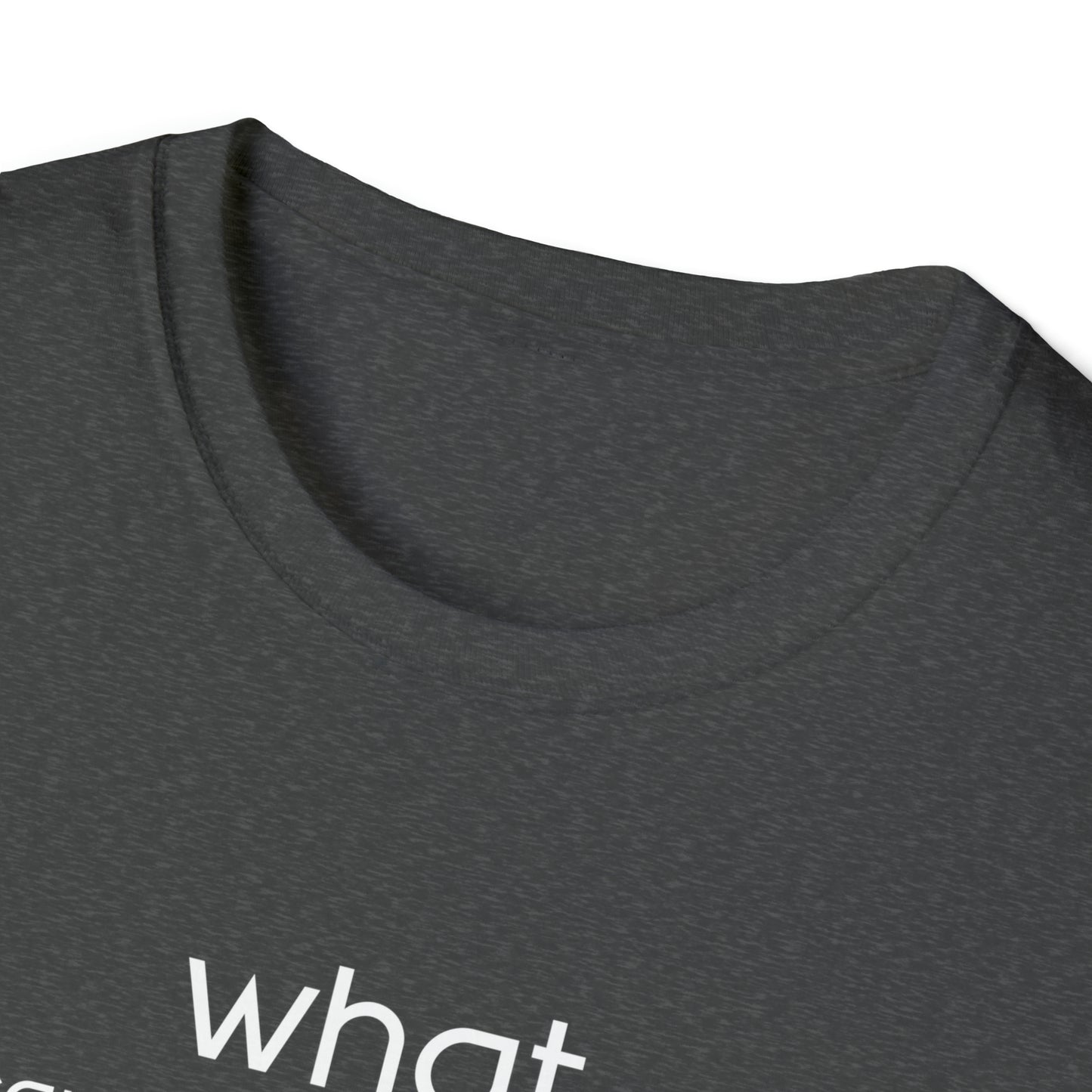 What (and I Cannot Stress This Enough) The F&@$ - Unisex Softstyle T-Shirt