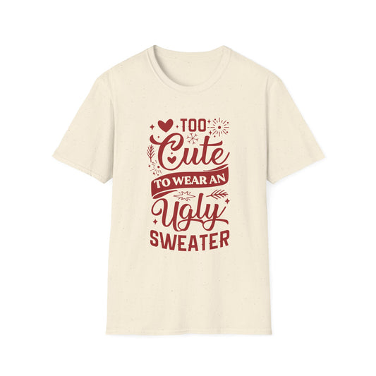 Too Cute to Wear an Ugly Sweater - Unisex Softstyle T-Shirt