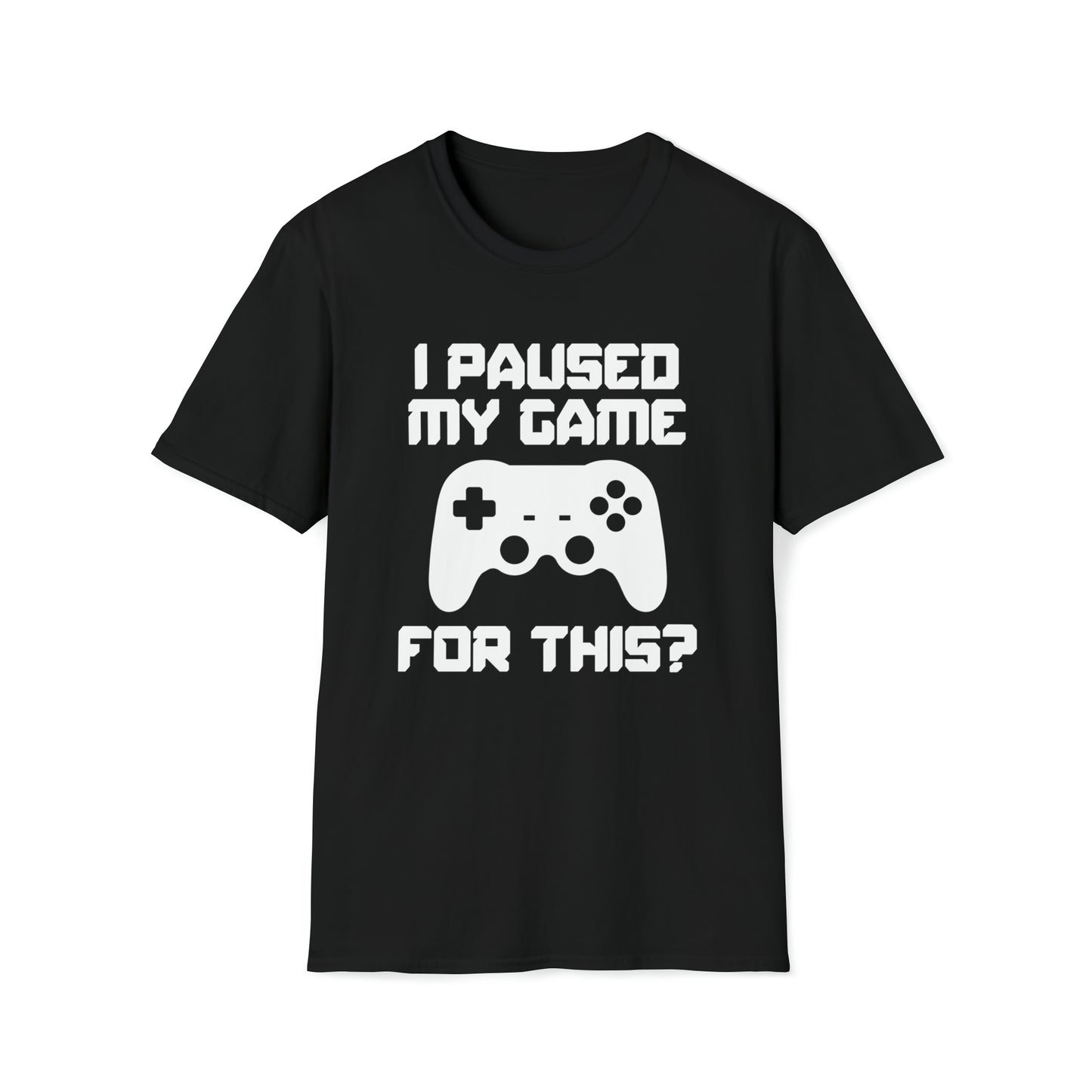 I Paused My Game For This? - Unisex Softstyle T-Shirt