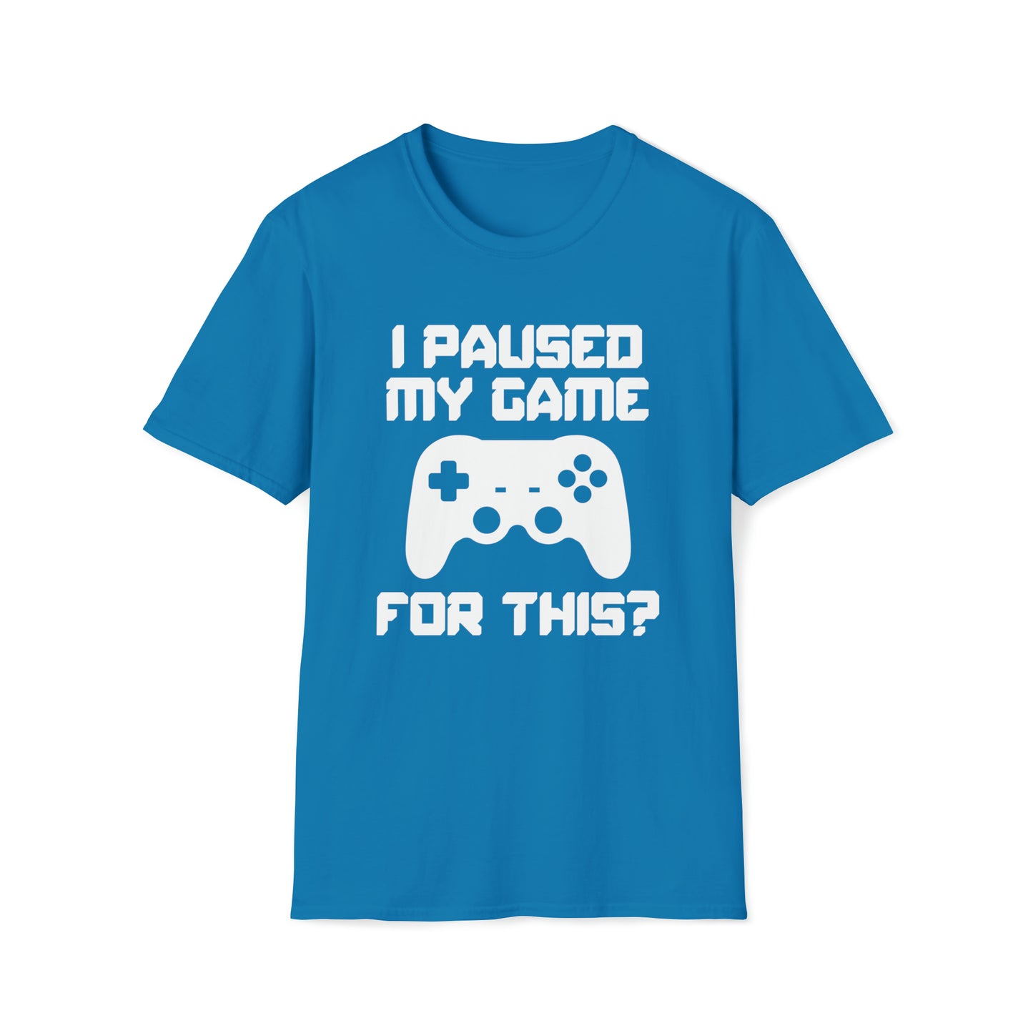 I Paused My Game For This? - Unisex Softstyle T-Shirt