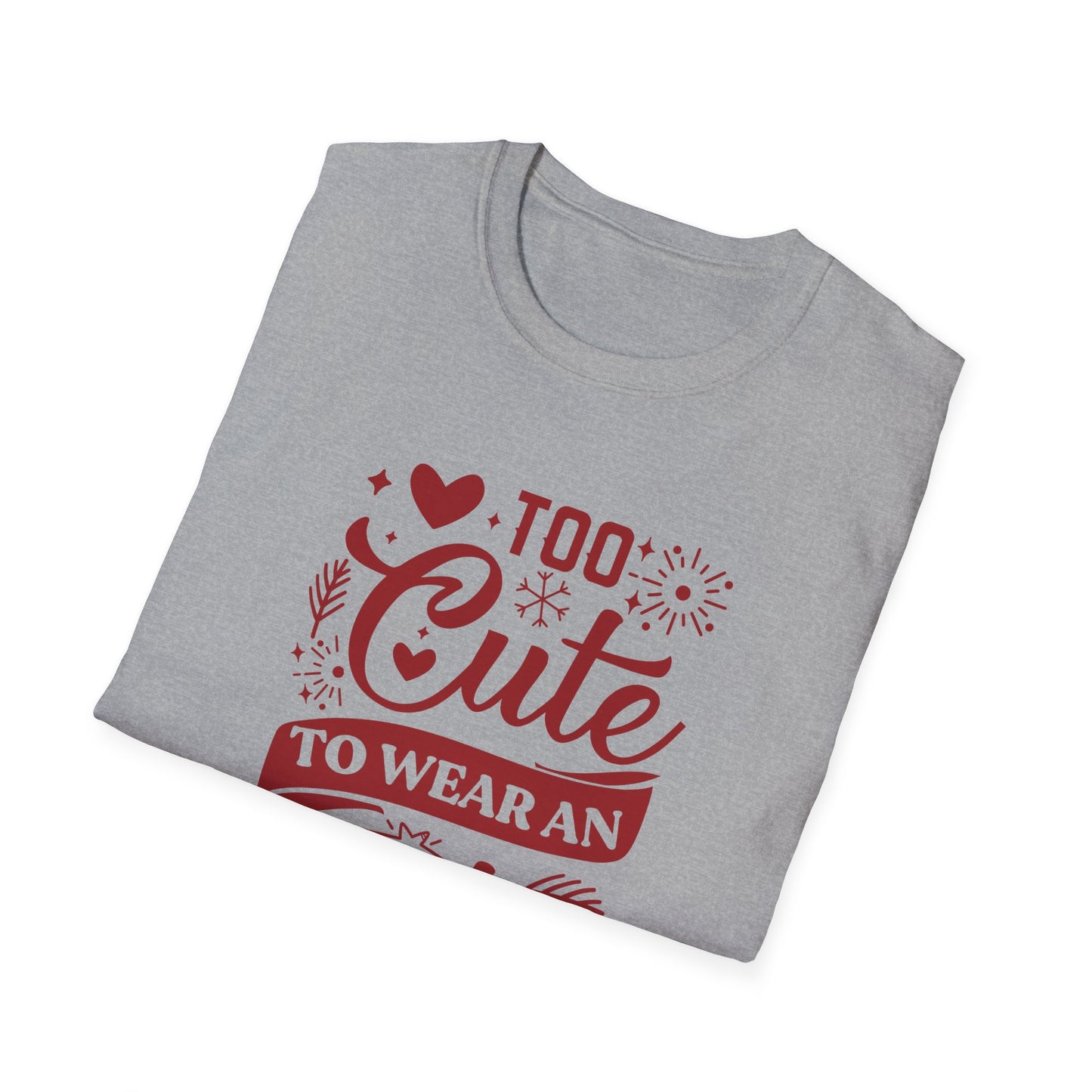 Too Cute to Wear an Ugly Sweater - Unisex Softstyle T-Shirt