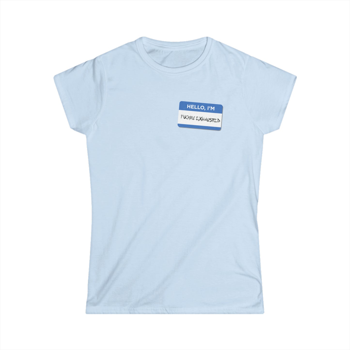 Hello, I'm F$%king Exhausted - Women's Softstyle Tee