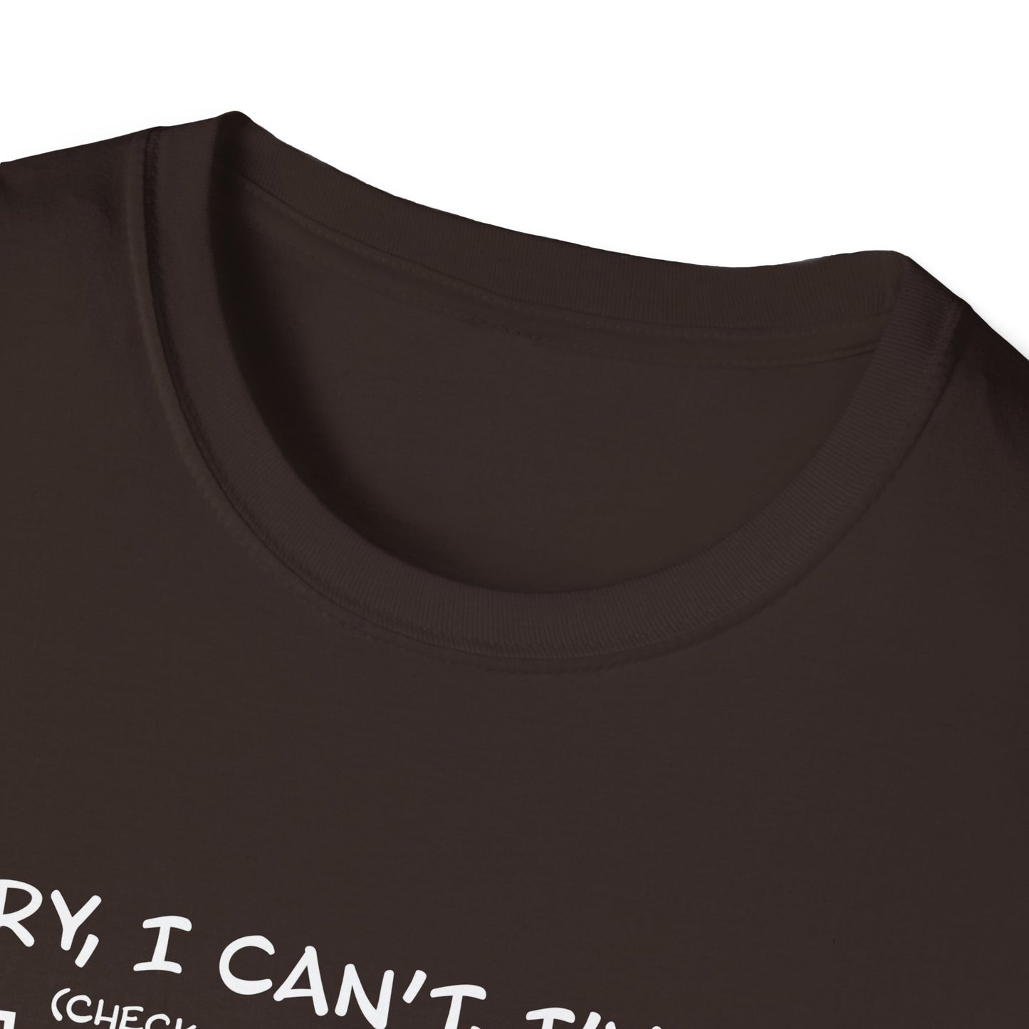 Sorry, I Can't, I've Got... - Theatre Series - Unisex Softstyle T-Shirt