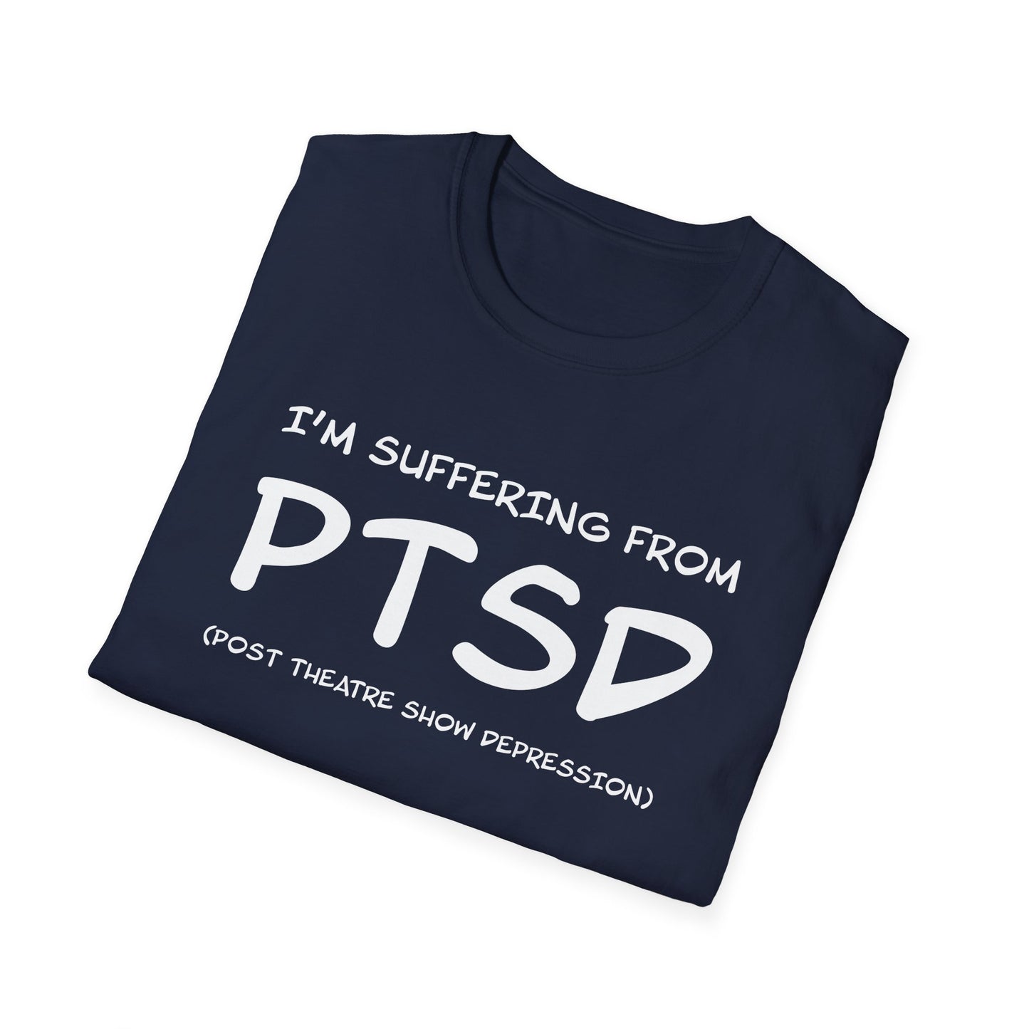 I'm Suffering From PTSD (Post Theatre Show Depression) - Theatre Series - Unisex Softstyle T-Shirt