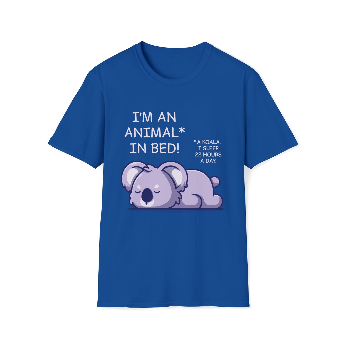 I'm an Animal in Bed! A Koala. I Sleep 22 Hours a Day - Unisex Softstyle T-Shirt