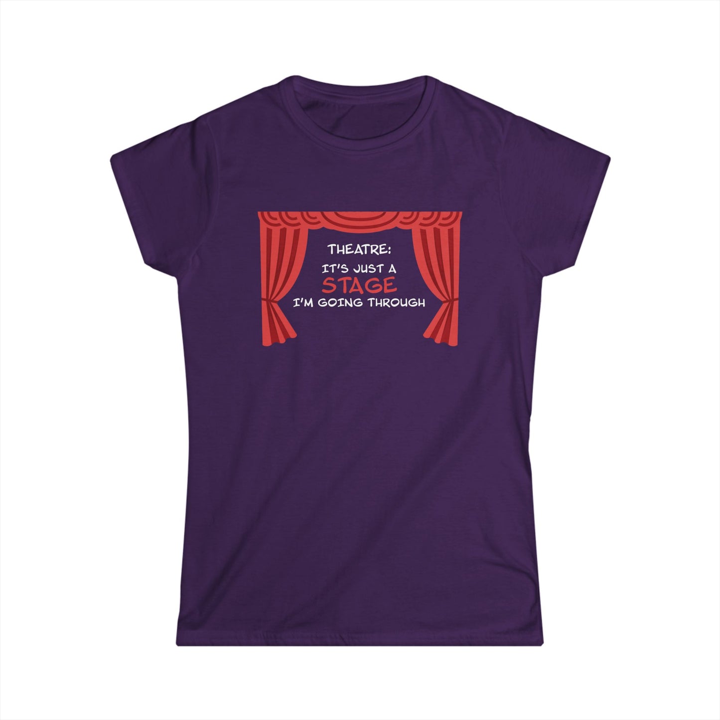 Theatre: It's Just a Stage I'm Going Through - Theatre Series - Women's Softstyle Tee