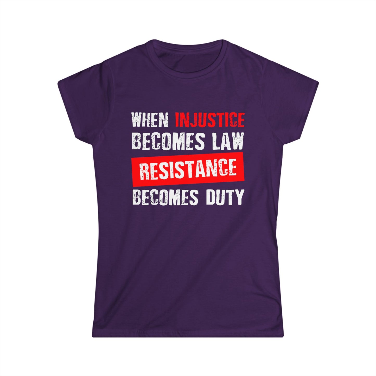 When Injustice Becomes Law, Resistance Becomes Duty - Women's Softstyle Tee
