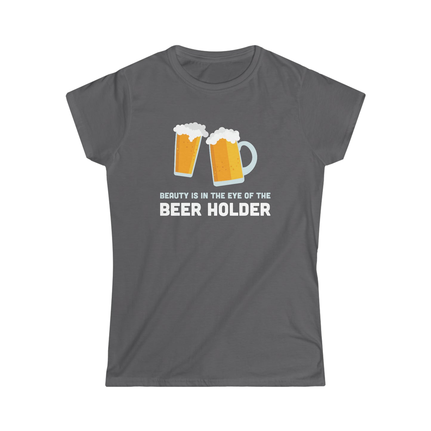 Beauty is in the Eye of the Beer Holder - Women's Softstyle Tee