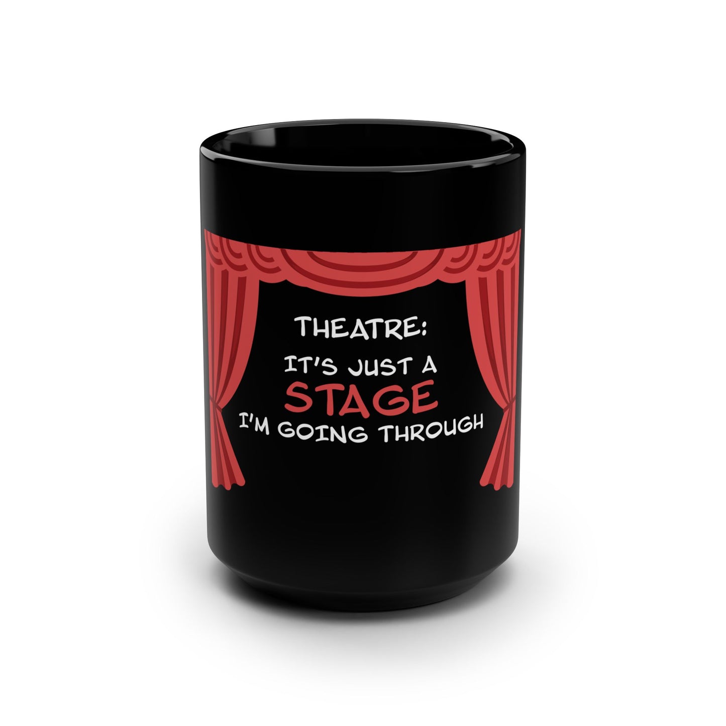 Theatre: It's Just a Stage I'm Going Through - Theatre Series - Black Mug, 15oz