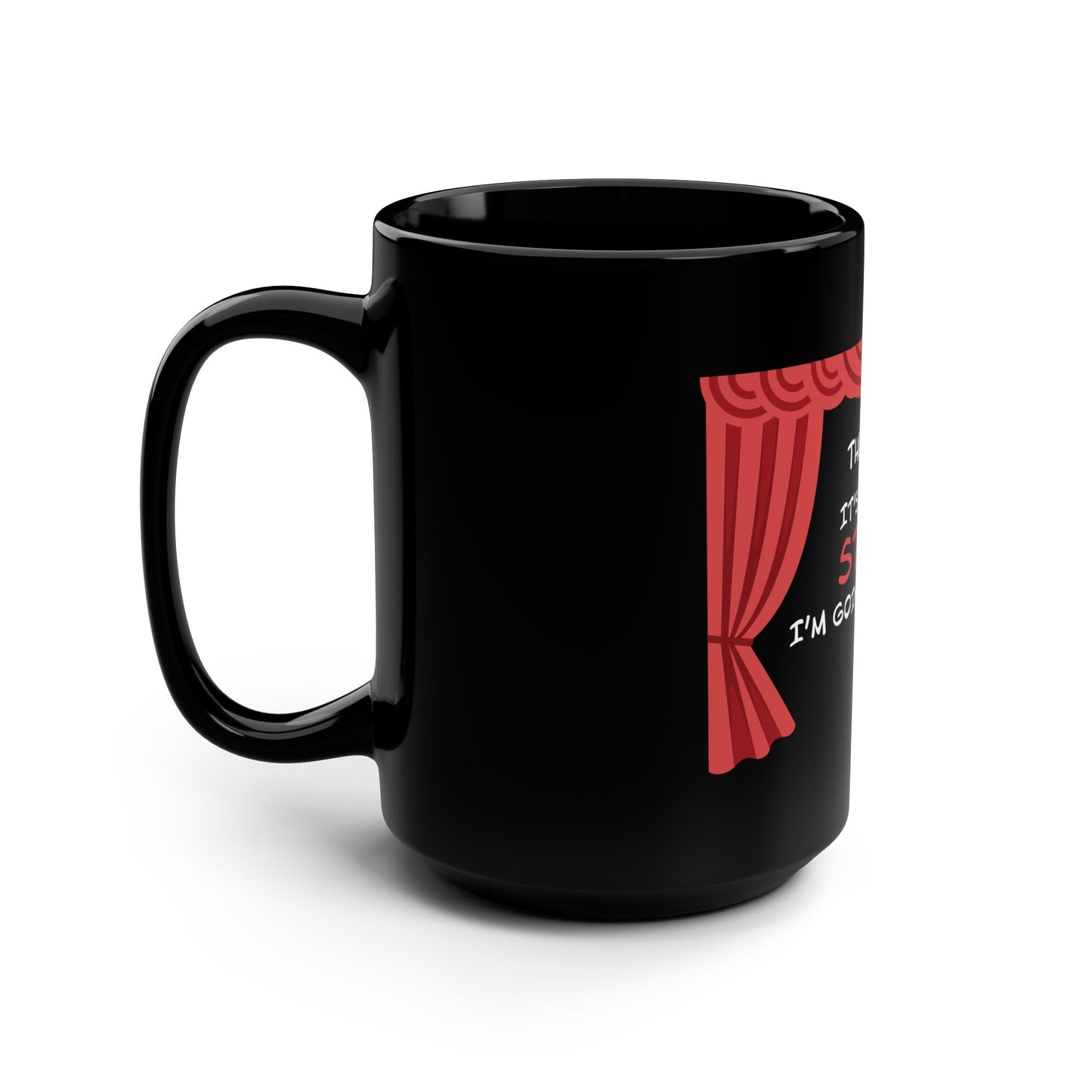 Theatre: It's Just a Stage I'm Going Through - Theatre Series - Black Mug, 15oz