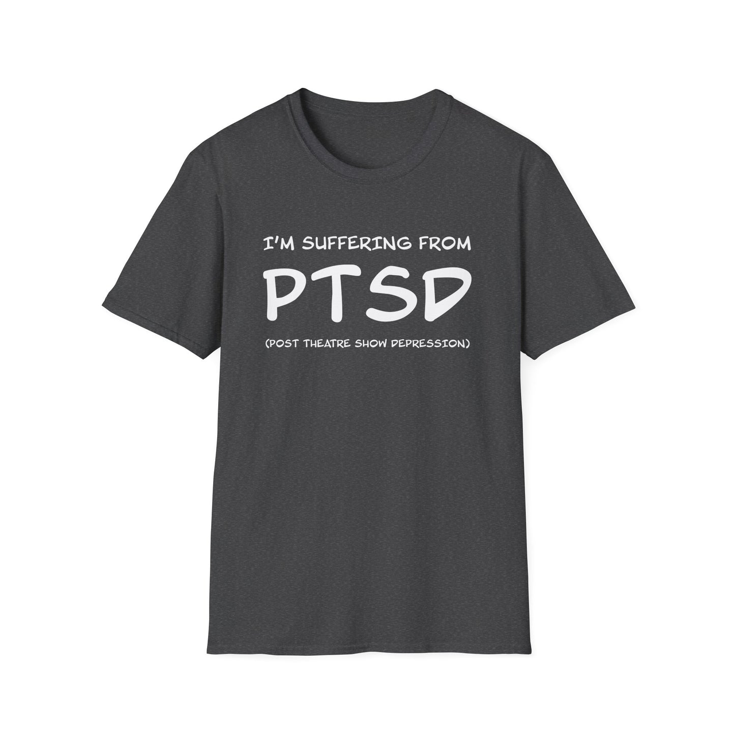 I'm Suffering From PTSD (Post Theatre Show Depression) - Theatre Series - Unisex Softstyle T-Shirt
