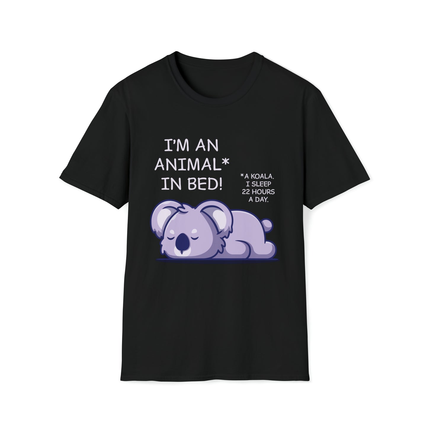 I'm an Animal in Bed! A Koala. I Sleep 22 Hours a Day - Unisex Softstyle T-Shirt