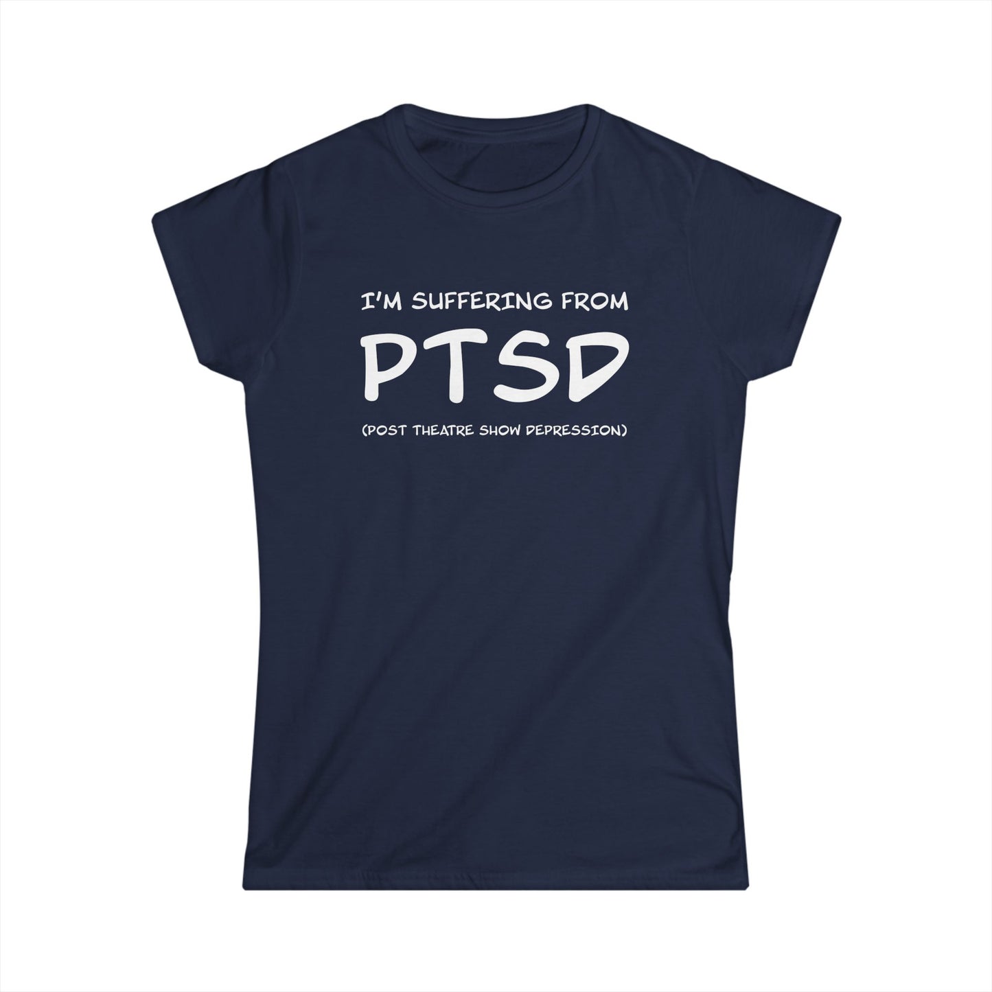 I'm Suffering From PTSD (Post Theatre Show Depression) - Theatre Series - Women's Softstyle Tee
