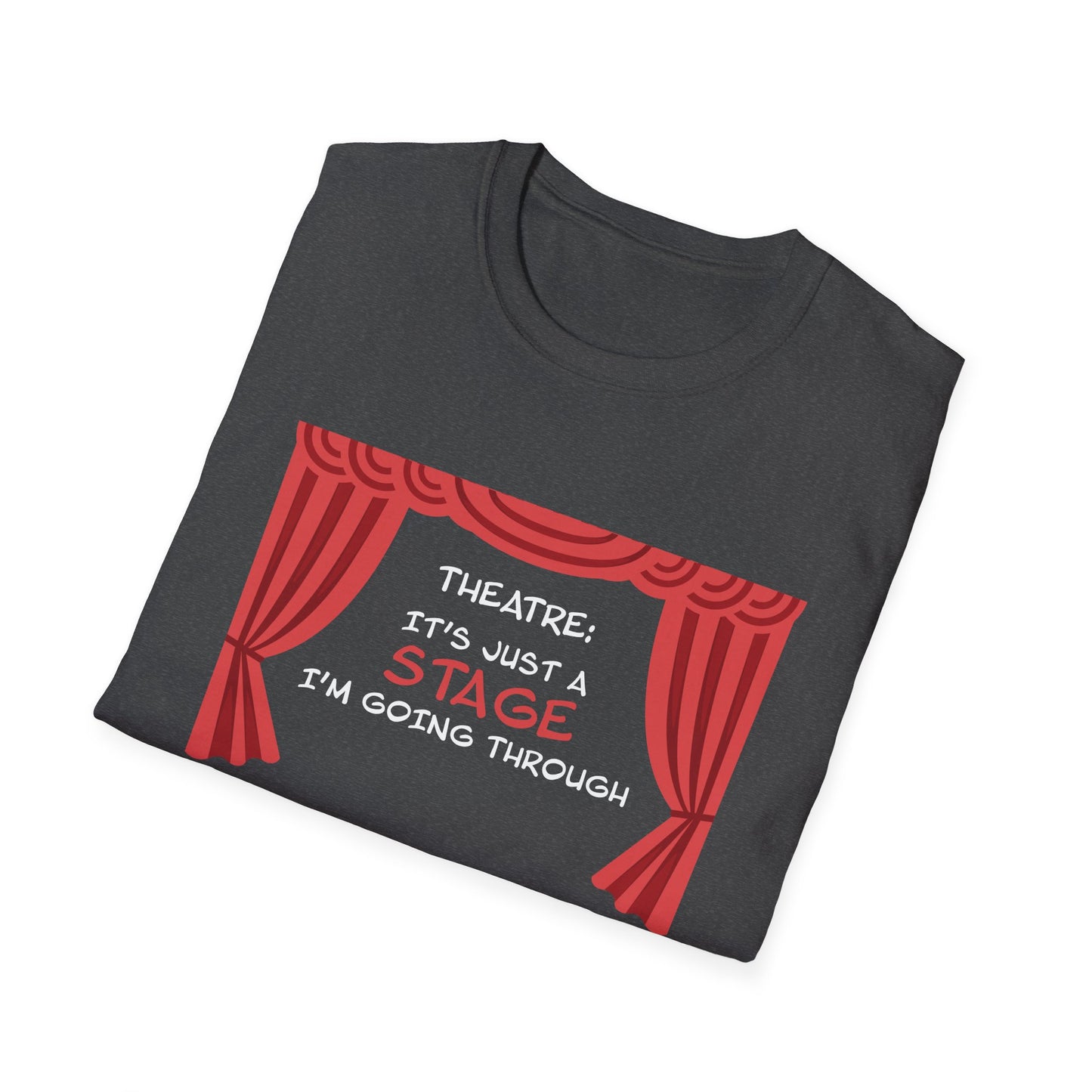 Theatre: It's Just a Stage I'm Going Through - Theatre Series - Unisex Softstyle T-Shirt