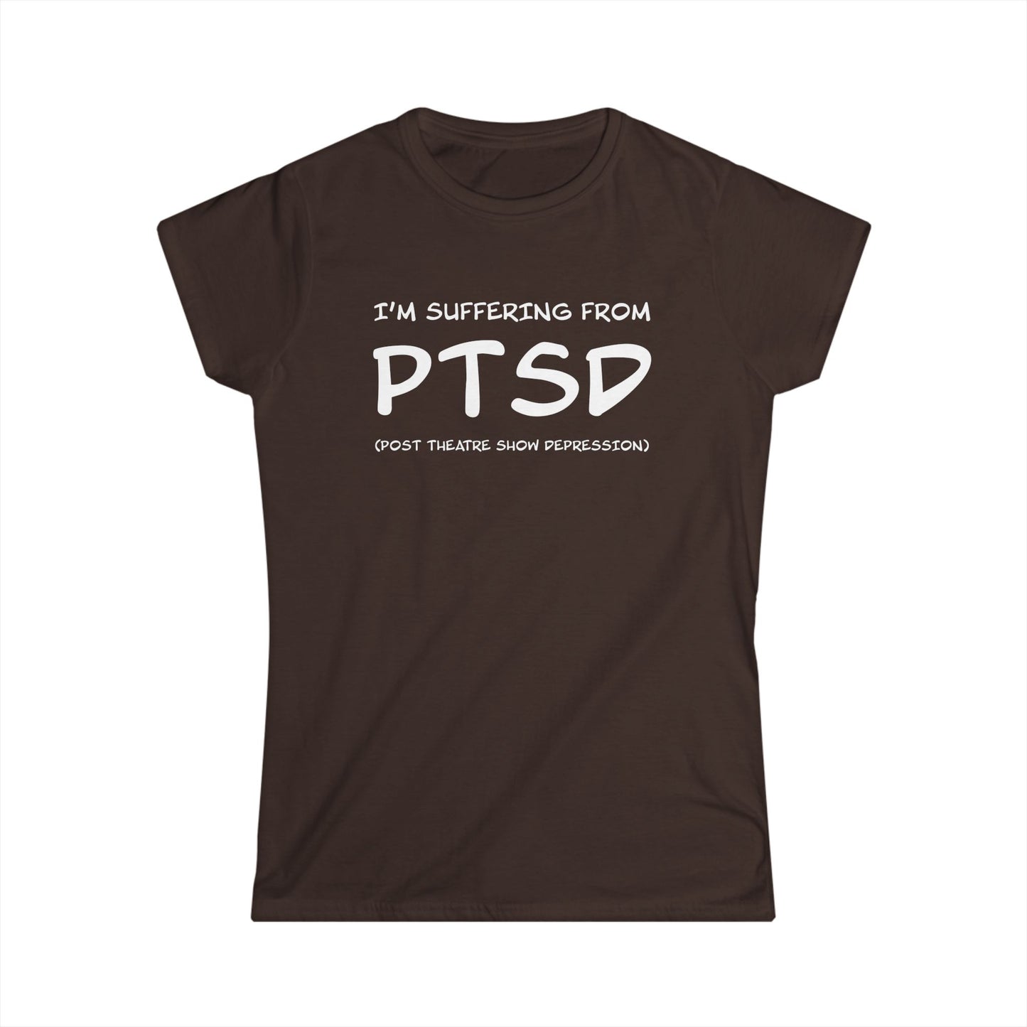 I'm Suffering From PTSD (Post Theatre Show Depression) - Theatre Series - Women's Softstyle Tee