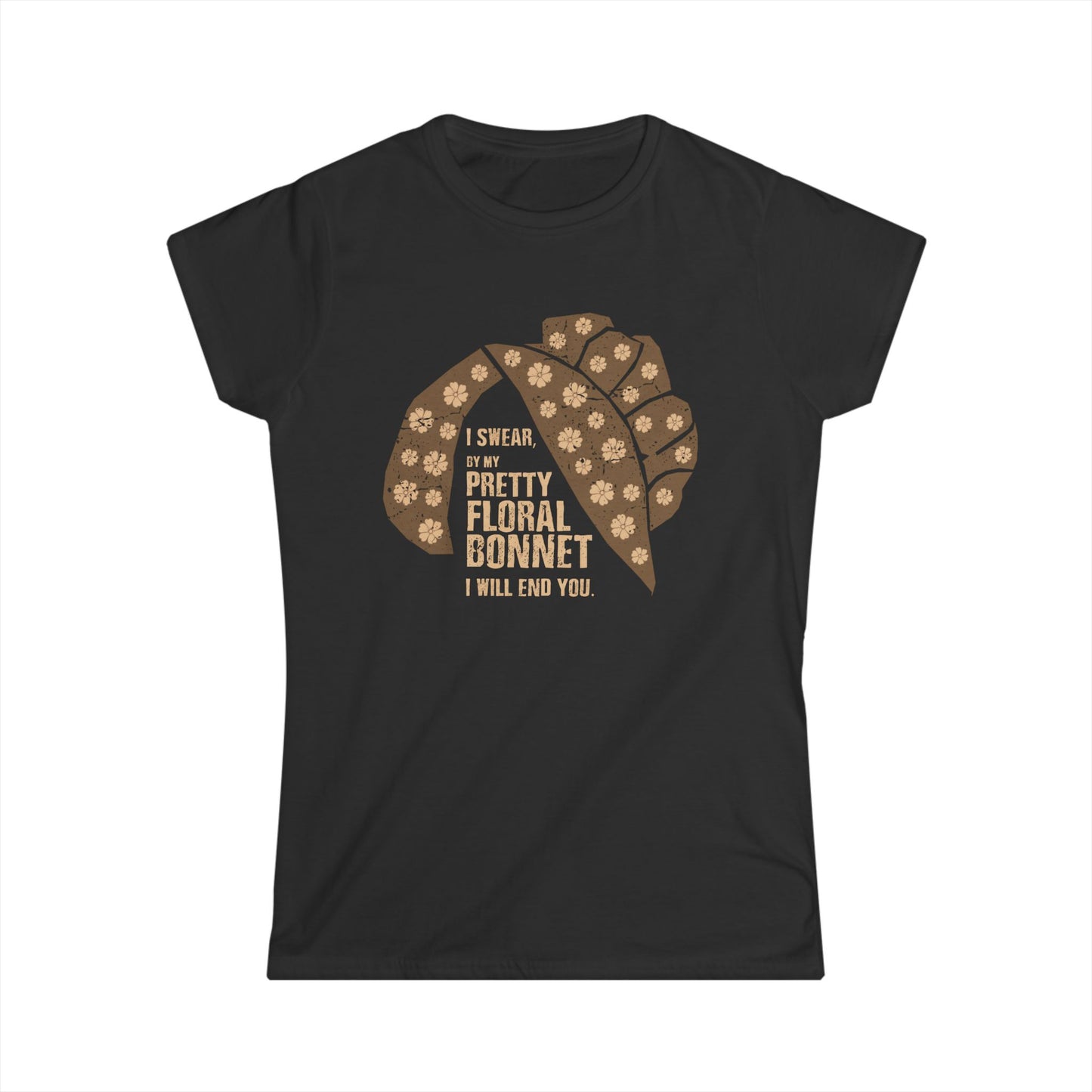 I Swear By My Pretty Floral Bonnet, I Will End You - Women's Softstyle Tee