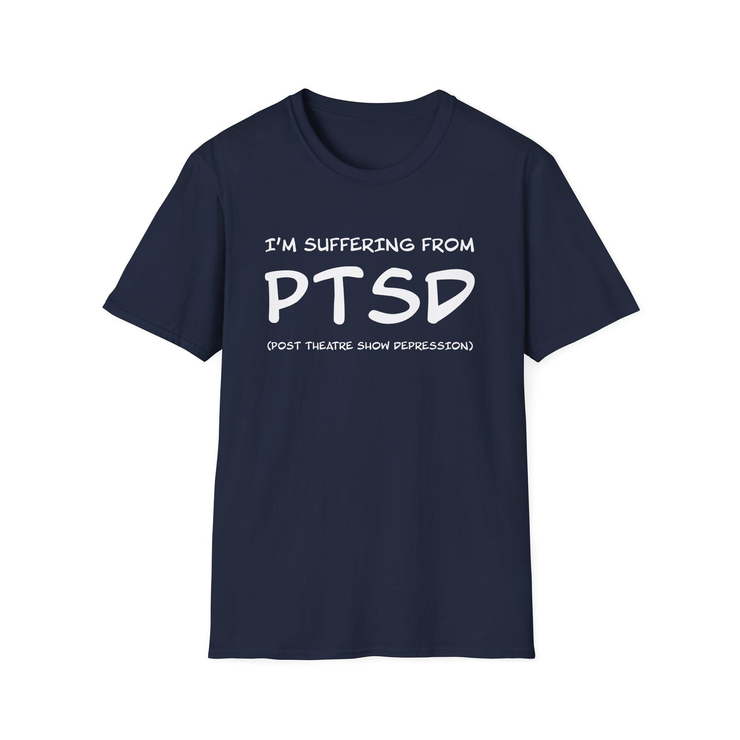 I'm Suffering From PTSD (Post Theatre Show Depression) - Theatre Series - Unisex Softstyle T-Shirt