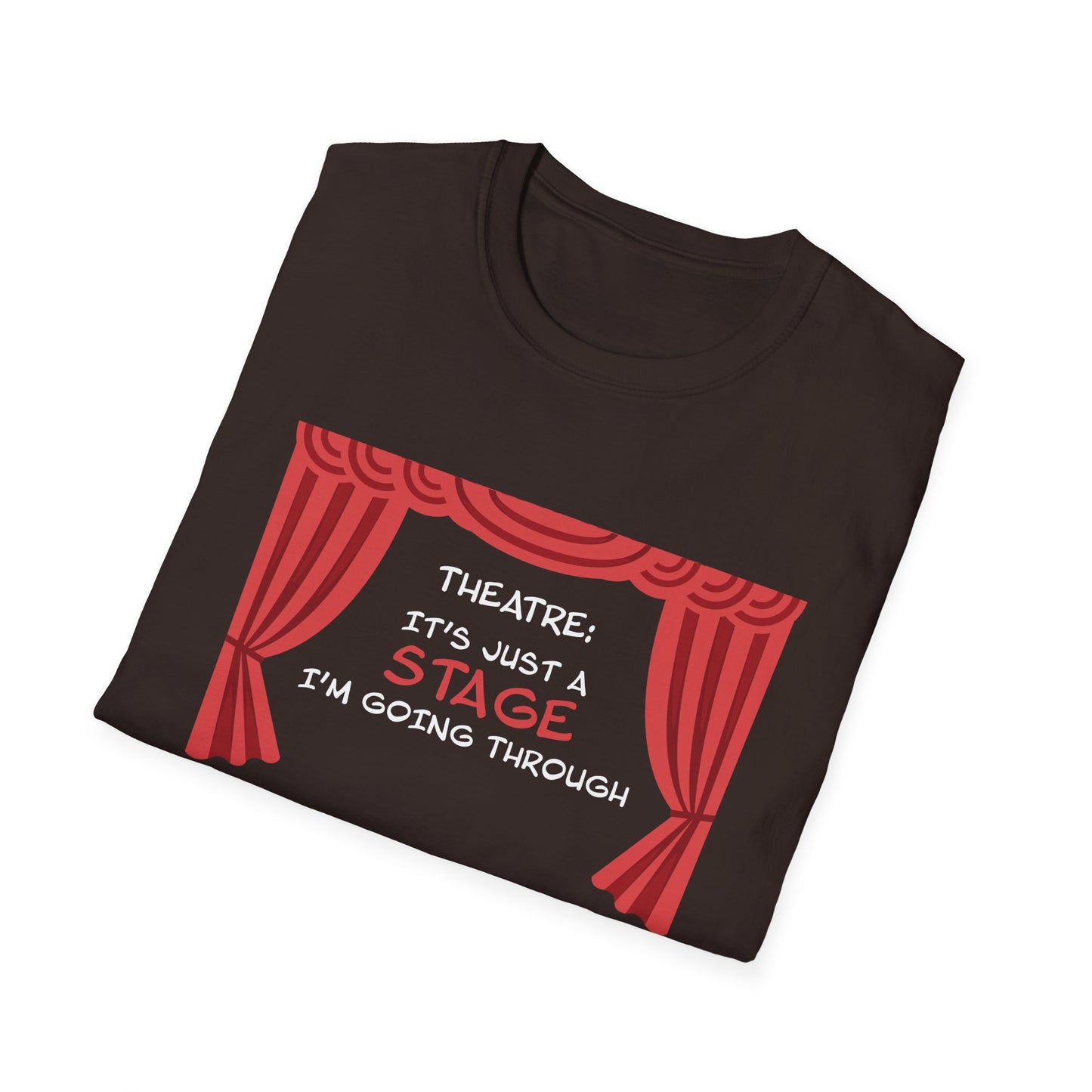 Theatre: It's Just a Stage I'm Going Through - Theatre Series - Unisex Softstyle T-Shirt