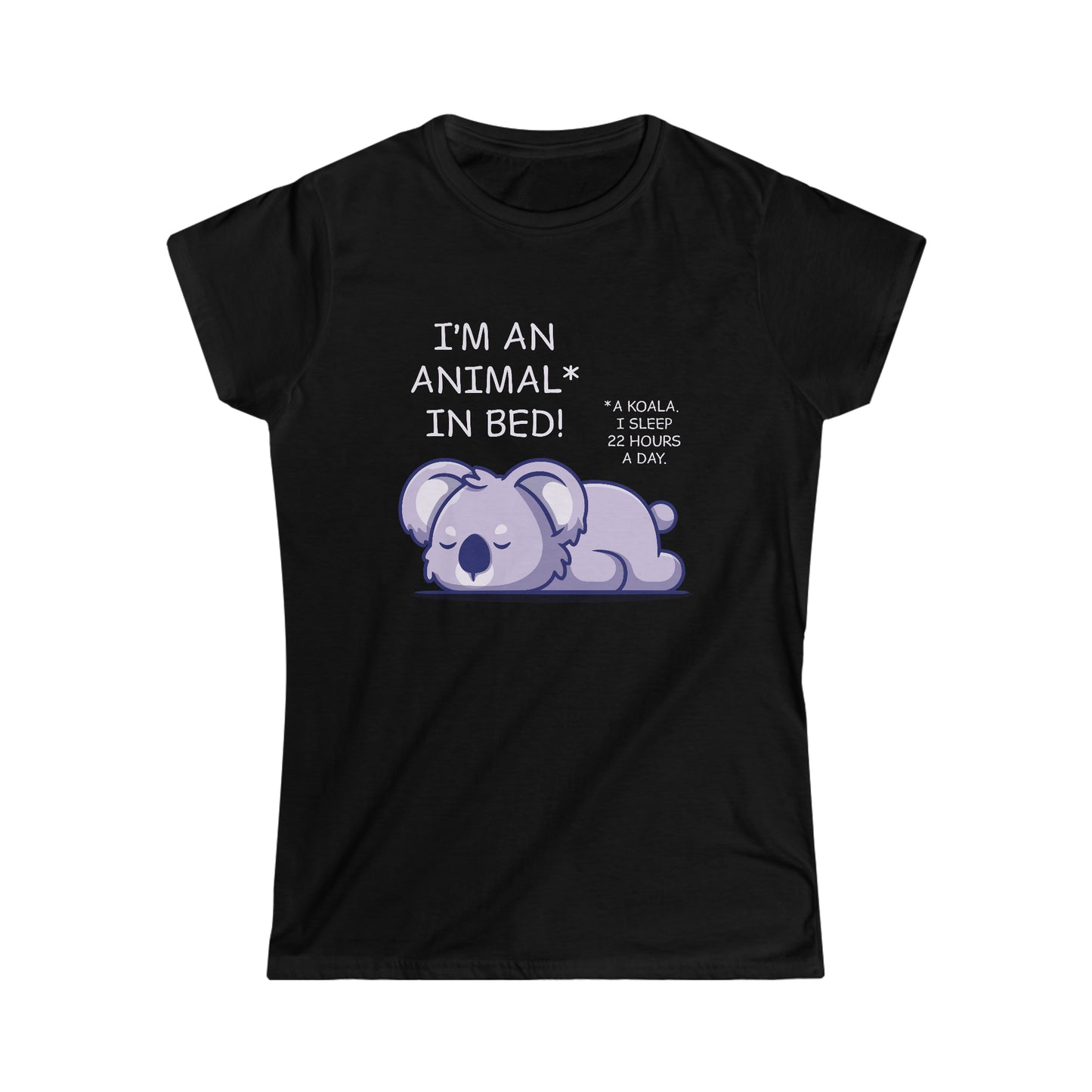 I'm an Animal in Bed! A Koala. I Sleep 22 Hours a Day - Women's Softstyle Tee