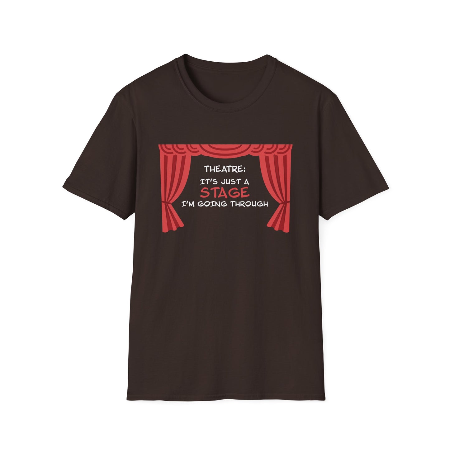 Theatre: It's Just a Stage I'm Going Through - Theatre Series - Unisex Softstyle T-Shirt