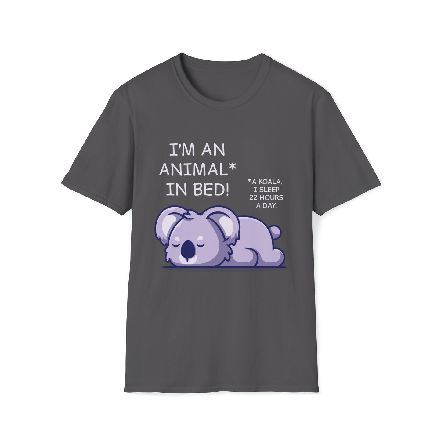 I'm an Animal in Bed! A Koala. I Sleep 22 Hours a Day - Unisex Softstyle T-Shirt