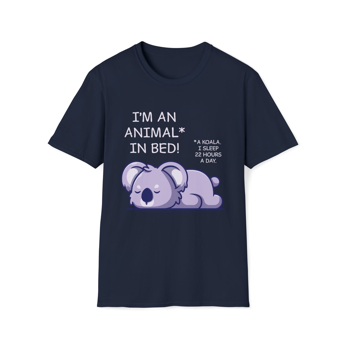 I'm an Animal in Bed! A Koala. I Sleep 22 Hours a Day - Unisex Softstyle T-Shirt