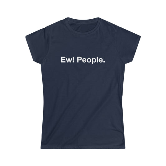 Ew! People. - White Text - Women's Softstyle Tee