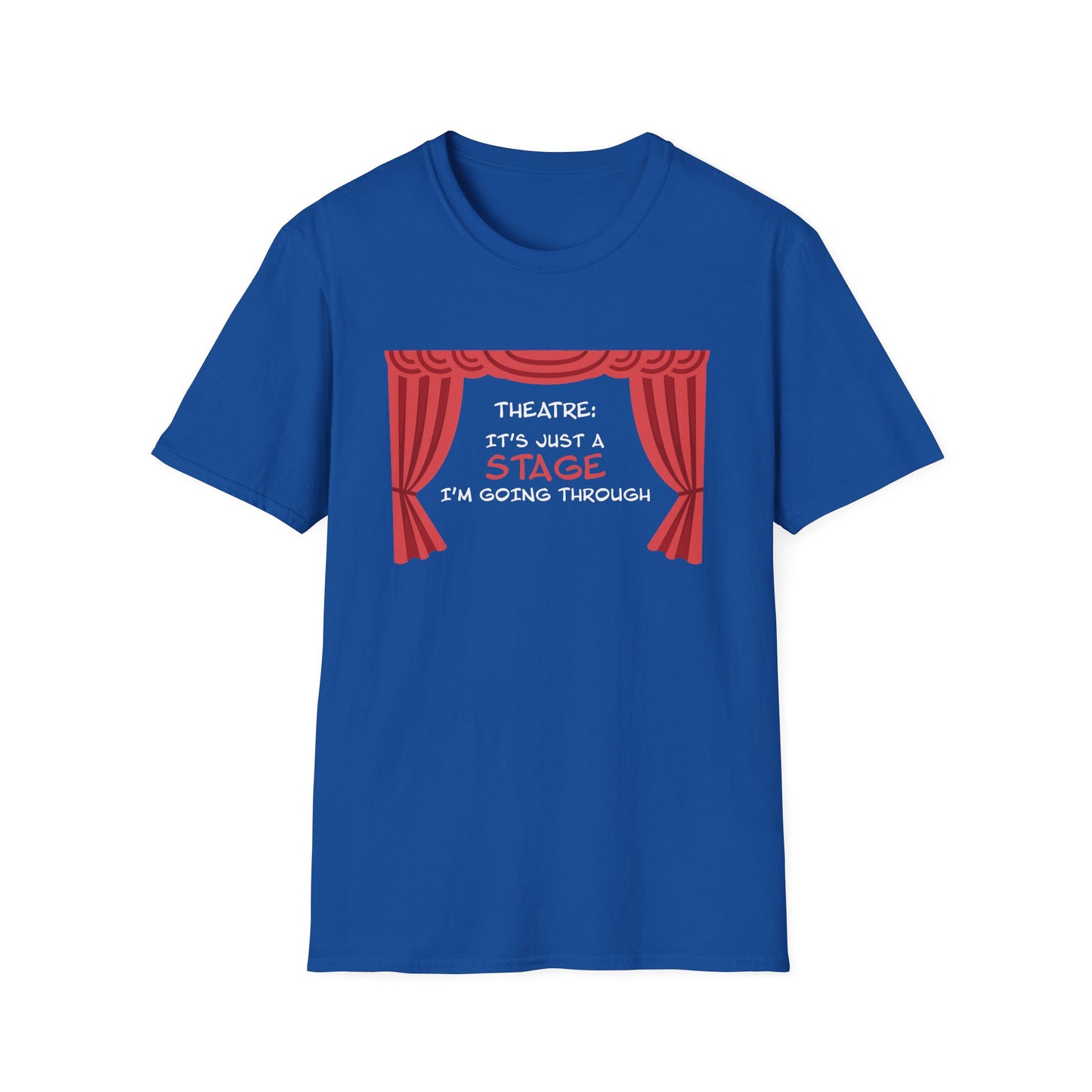 Theatre: It's Just a Stage I'm Going Through - Theatre Series - Unisex Softstyle T-Shirt