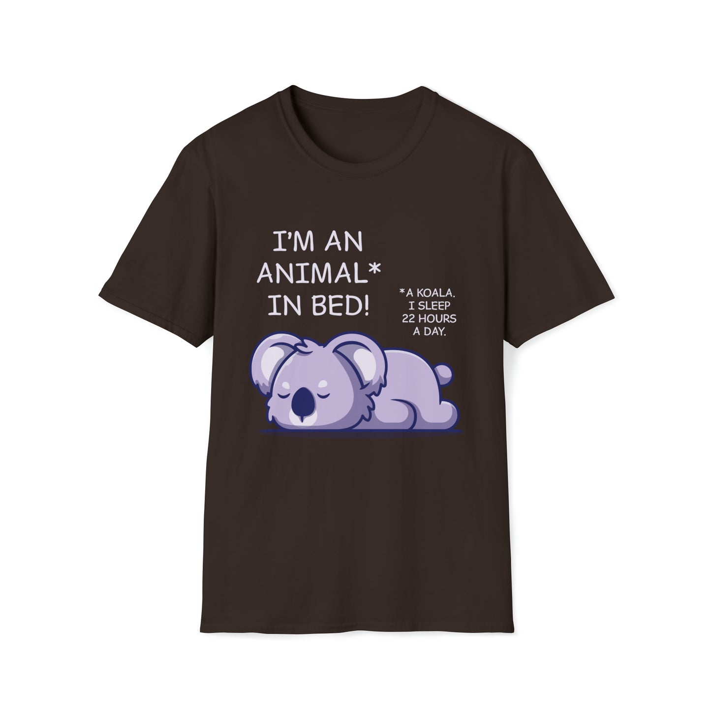 I'm an Animal in Bed! A Koala. I Sleep 22 Hours a Day - Unisex Softstyle T-Shirt