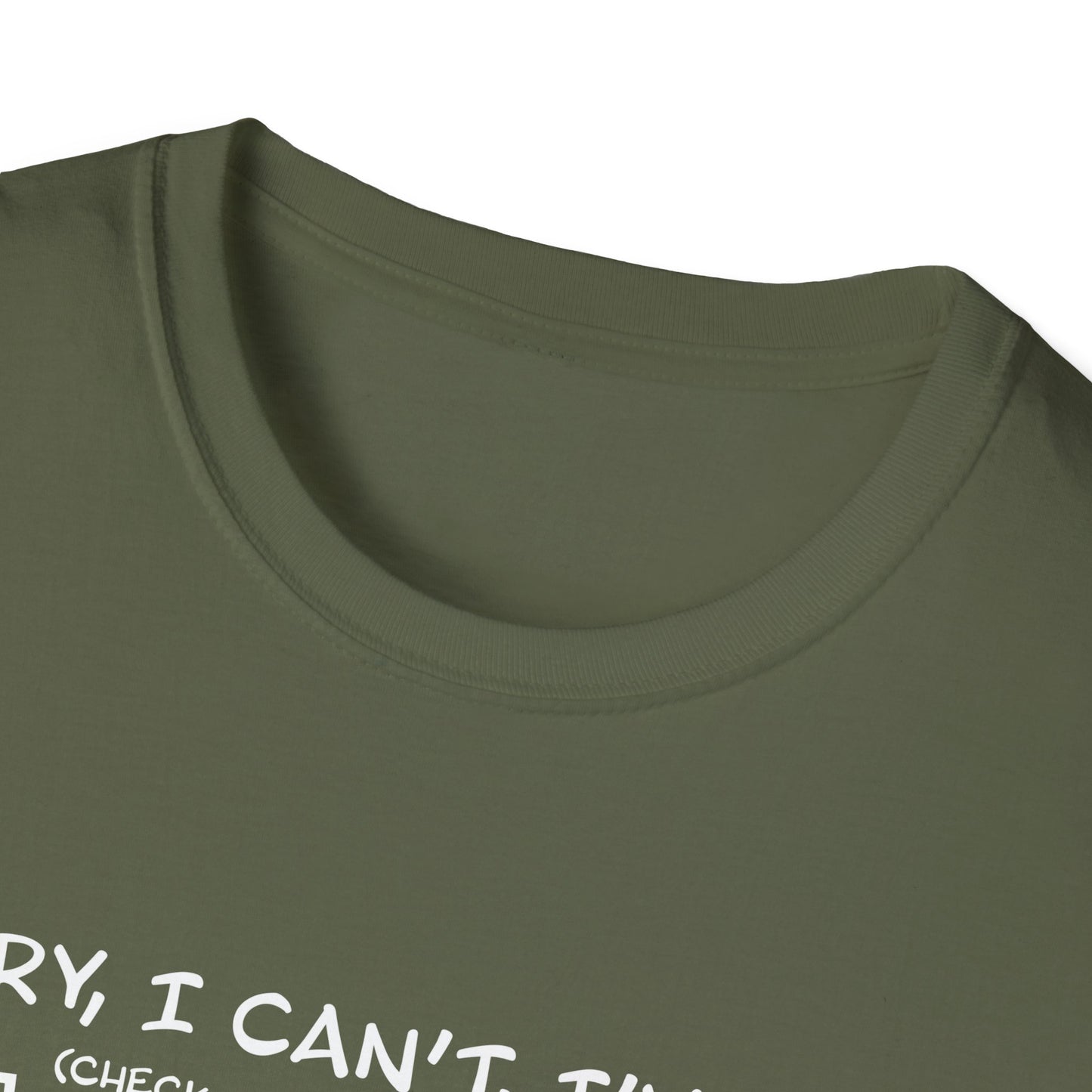 Sorry, I Can't, I've Got... - Theatre Series - Unisex Softstyle T-Shirt