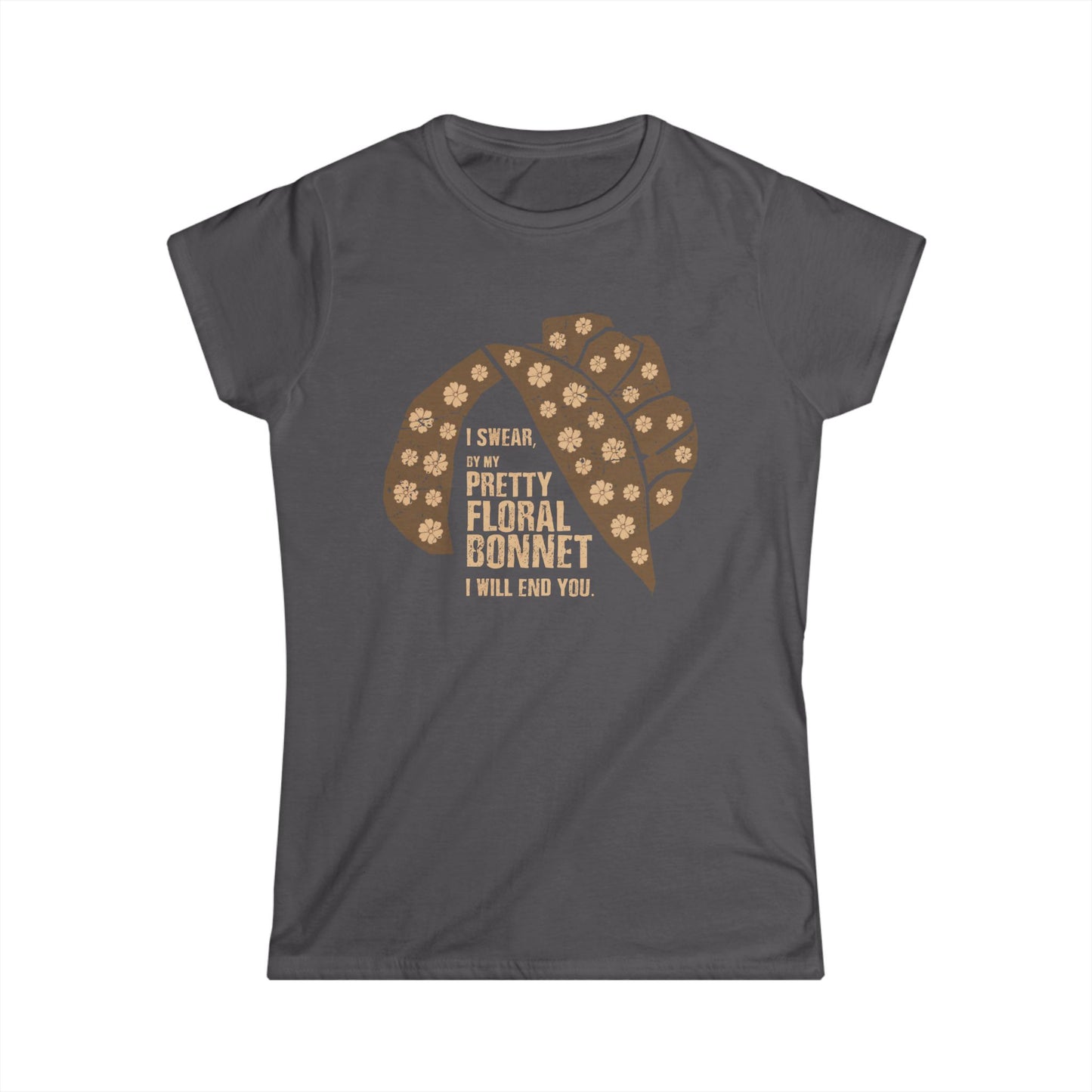 I Swear By My Pretty Floral Bonnet, I Will End You - Women's Softstyle Tee