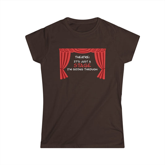 Theatre: It's Just a Stage I'm Going Through - Theatre Series - Women's Softstyle Tee