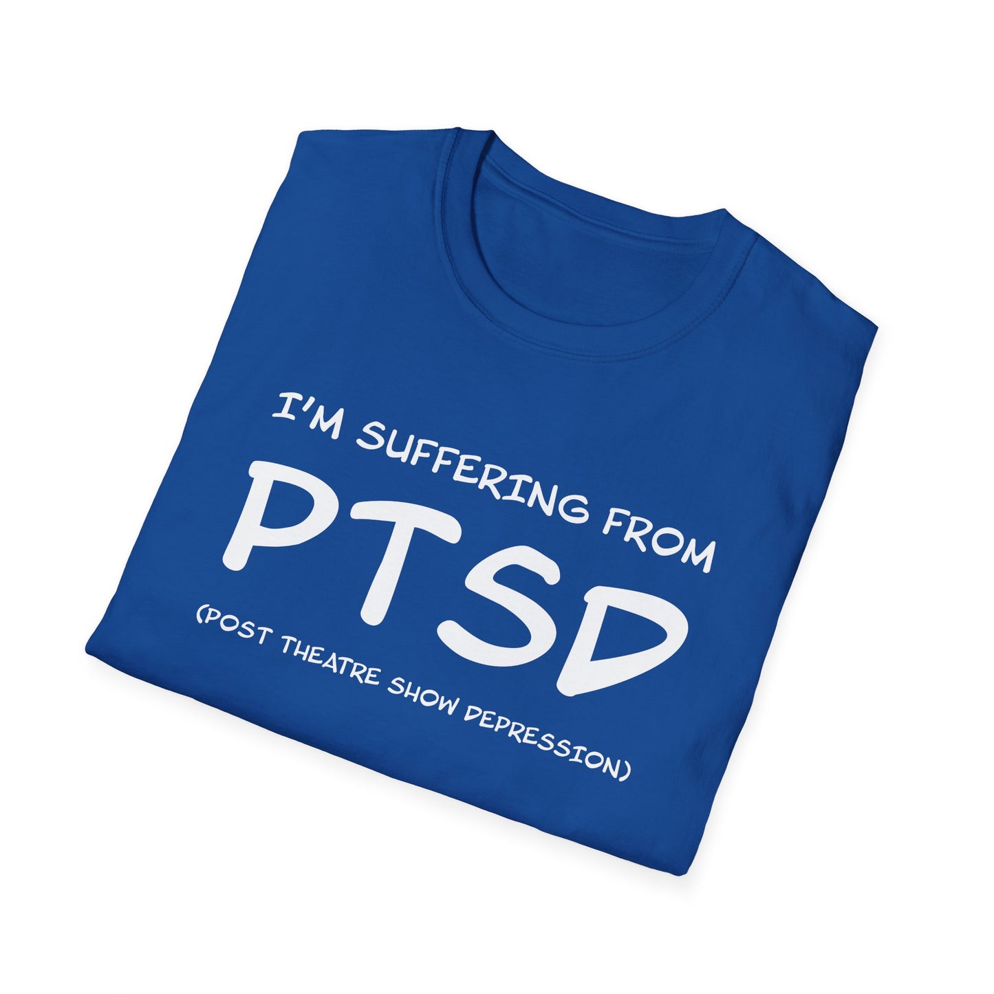 I'm Suffering From PTSD (Post Theatre Show Depression) - Theatre Series - Unisex Softstyle T-Shirt